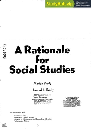Ns,
fo
Soc. lies
Marion Brady
Howard L. Brady
"PERMISSION TO REPRODUCE THIS COPY-
RIGHTED MATERIAL HAS BEEN GRANTED
JC4k'S elkOR3eLL.
V-02.._itaatkt,
TO ERIC AND ORGANIZATIONS OPERATING
UNDER AGREEMENTS WITH THE U.S. OFFICE
OF EDUCATION. FURTHER REPRODUCTION
OUTSIDE THE ERIC SYSTEM REQUIRES PER
MISSION OF THE COPYRIGHT OWNER.-
in cooperation with
Patricia Spears
Consultant, Social Studies
Division of Elementary and Secondary Education
Tallahassee, Florida
2
U.S. DEPARTMENT OF HEALTH.
EDUCATION & WELFARE
OFFICE OF EDUCATION
THIS DOCUMENT HAS BEEN REPRO-
DUCED EXACTLY AS RECEIVED FROM
THE PERSON OR ORGANIZATION ORIG-
INATING IT, POINTS OF VIEW OR OPIN-
IONS STATED DO NOT NECESSARILY
REPRESENT OFFICIAL OFFICE OF EDU,
CATION POSITION OR POLICY.
 