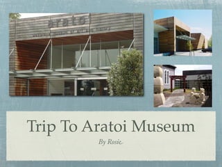 Trip To Aratoi Museum
        By Rosie
 