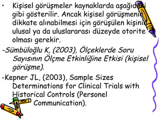 Kişisel görüşmeler kaynaklarda aşağıdaki gibi gösterilir. Ancak kişisel görüşmenin dikkate alınabilmesi için görüşülen kişinin ulusal ya da uluslararası düzeyde otorite olması gerekir. -Sümbüloğlu K, (2003), Ölçeklerde Soru Sayısının Ölçme Etkinliğine Etkisi (kişisel görüşme).   -Kepner JL, (2003), Sample Sizes Determinations for Clinical Trials with Historical Controls (Personel  Communication). 