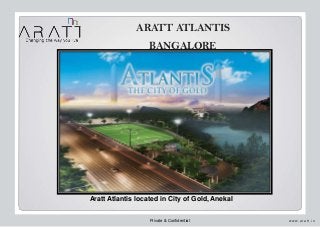 ARATT ATLANTIS
BANGALORE
w w w. a r a t t . i nPrivate & Confidential
Aratt Atlantis located in City of Gold, Anekal
 