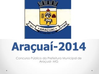 Araçuaí-2014 
Concurso Público da Prefeitura Municipal de 
Araçuaí- MG 
 