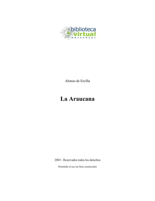 Alonso de Ercilla
La Araucana
2003 - Reservados todos los derechos
Permitido el uso sin fines comerciales
 