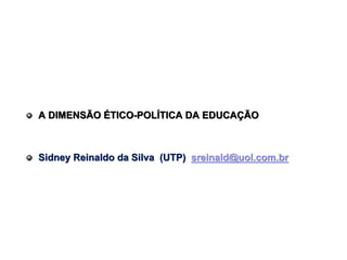 A DIMENSÃO ÉTICO-POLÍTICA DA EDUCAÇÃO



Sidney Reinaldo da Silva (UTP) sreinald@uol.com.br
 