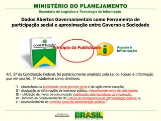 MINISTÉRIO DO PLANEJAMENTO
Secretaria de Logística e Tecnologia da Informação
Dados Abertos Governamentais como Ferramenta...