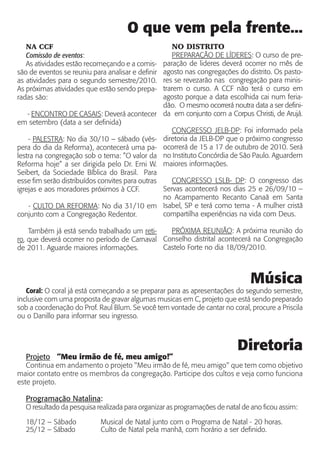 O que vem pela frente...
   NA CCF                                          NO DISTRITO
   Comissão de eventos:                              PREPARAÇÃO DE LÍDERES: O curso de pre-
   As atividades estão recomeçando e a comis-    paração de lideres deverá ocorrer no mês de
são de eventos se reuniu para analisar e definir agosto nas congregações do distrito. Os pasto-
as atividades para o segundo semestre/2010.      res se revezarão nas congregação para minis-
As próximas atividades que estão sendo prepa-    trarem o curso. A CCF não terá o curso em
radas são:                                       agosto porque a data escolhida cai num feria-
                                                 dão. O mesmo ocorrerá noutra data a ser defini-
    - ENCONTRO DE CASAIS: Deverá acontecer da em conjunto com a Corpus Christi, de Arujá.
em setembro (data a ser definida)
                                                     CONGRESSO JELB-DP: Foi informado pela
    - PALESTRA: No dia 30/10 – sábado (vés- diretoria da JELB-DP que o próximo congresso
pera do dia da Reforma), acontecerá uma pa- ocorrerá de 15 a 17 de outubro de 2010. Será
lestra na congregação sob o tema: ”O valor da no Instituto Concórdia de São Paulo. Aguardem
Reforma hoje” a ser dirigida pelo Dr. Erni W. maiores informações.
Seibert, da Sociedade Bíblica do Brasil. Para
esse fim serão distribuídos convites para outras     CONGRESSO LSLB- DP: O congresso das
igrejas e aos moradores próximos à CCF.          Servas acontecerá nos dias 25 e 26/09/10 –
                                                 no Acampamento Recanto Canaã em Santa
    - CULTO DA REFORMA: No dia 31/10 em Isabel, SP e terá como tema - A mulher cristã
conjunto com a Congregação Redentor.             compartilha experiências na vida com Deus.

    Também já está sendo trabalhado um reti-    PRÓXIMA REUNIÃO: A próxima reunião do
ro, que deverá ocorrer no período de Carnaval Conselho distrital acontecerá na Congregação
de 2011. Aguarde maiores informações.         Castelo Forte no dia 18/09/2010.



                                                                              Música
   Coral: O coral já está começando a se preparar para as apresentações do segundo semestre,
inclusive com uma proposta de gravar algumas musicas em C, projeto que está sendo preparado
sob a coordenação do Prof. Raul Blum. Se você tem vontade de cantar no coral, procure a Priscila
ou o Danillo para informar seu ingresso.



                                                                          Diretoria
  Projeto “Meu irmão de fé, meu amigo!”
   Continua em andamento o projeto "Meu irmão de fé, meu amigo" que tem como objetivo
maior contato entre os membros da congregação. Par ticipe dos cultos e veja como funciona
este projeto.

  Programação Natalina:
  O resultado da pesquisa realizada para organizar as programações de natal de ano ficou assim:

  18/12 – Sábado            Musical de Natal junto com o Programa de Natal - 20 horas.
  25/12 – Sábado            Culto de Natal pela manhã, com horário a ser definido.
 