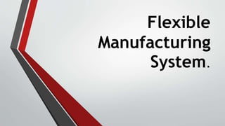 Flexible
Manufacturing
System.
 