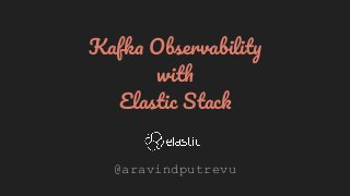 Kafka Observability
with
Elastic Stack
@aravindputrevu
 