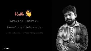 @aravindputrevu
Hello
Aravind Putrevu
Developer Advocate
aravind.dev | @aravindputrevu
 