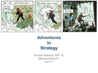 Adventures
in
Strategy
Aravind Ratnam, MIT’10
@ratnamaravind
Apr’17
 