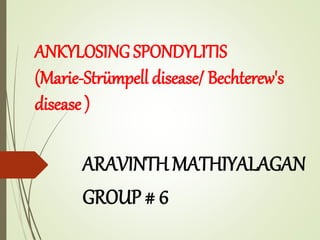 ANKYLOSING SPONDYLITIS
(Marie-Strümpell disease/ Bechterew's
disease )
ARAVINTH MATHIYALAGAN
GROUP # 6
 