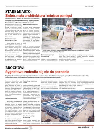 13
BEZPŁATNY BIULETYN INFORMACYJNY URZĘDU MIEJSKIEGO WROCŁAWIA	 NR 5 – LUTY 2020 
Wrocław otwarty dla wszystkich
STARE MIASTO:
Zieleń, mała architektura i miejsce pamięci
BROCHÓW:
Sygnałowa zmieniła się nie do poznania
Latem podwórko w obrębie ulic Braniborskiej, Trzemeskiej,
Legnickiej i Dobrej zmieni swoje oblicze. Projekt tej zmiany
powstał dzięki Programowi Inicjatyw Rad Osiedli.
Wyremontowana zostanie dro-
ga wewnętrzna, powstanie nowy
parking z miejscami postojo-
wymi. Nie zabraknie też zieleni
i oświetlenia, którego dotąd tam
brakowało. Prace obejmą także
montaż urządzeń małej architek-
tury, jak kosze na śmieci czy sto-
jaki na rowery.
Zakończenie prac
jeszcze w tym roku
– Bardzo dobrze, że miejsce to
stanie się bardziej zielone i przez
to dużo ładniejsze – uważa miesz-
kająca nieopodal Teodozja Magu-
siak. – Na pewno przyda się to
w tej okolicy. W centrum miasta
zieleni nigdy nie jest za dużo.
Zarząd Zasobu Komunalnego pod-
pisał już umowę z wykonawcą
na zagospodarowanie podwór-
ka, prace powinny się zakończyć
za blisko osiem miesięcy.
Kiedyś był tam cmentarz
Wcześniej jednak zaplanowano
ratownicze badania archeolo-
giczne na obszarze wykonywa-
nych robót ziemnych. Teren rewi-
talizowanego podwórka należał
bowiem kiedyś do nekropolii –
Wielkiego Cmentarza, przeka-
zanego w 1777 r. do użytkowania
trzem śródmiejskim parafiom
ewangelickim: św. Marii Magda-
leny, św. Elżbiety oraz św. Bernar-
dyna.
Wtedy w centrum cmentarza
wzniesiono kaplicę z dwukondy-
gnacyjną wieżą autorstwa Hein-
richa Gottlieba Dreyera. Miejsce
pochówku zakładano z myślą
o wielkich rodach mieszczańskich
i znamienitych osobistościach.
Nekropolia była czynna do 1867 r.
Decyzja o jej likwidacji zapadła
w 1957 r., a teren przekazano pod
budownictwo mieszkaniowe.
Zatrzymać w pamięci
mieszkańców
Zgodnie z deklaracją władz Wro-
cławia, na zrewitalizowanym po-
dwórku powstanie także ozdobny
skwer, który – oprócz uatrakcyj-
nienia przestrzeni – jednocześnie
symbolicznie upamiętni miejsce
po byłym Wielkim Cmentarzu,
niegdyś prestiżowym miejscu po-
chówku zasłużonych obywateli
Wrocławia.
Katarzyna Wiązowska
Niegdyś pusty teren na pograniczu Jagodna i Brochowa z szutrową drogą. Teraz tętni inwestycyjnym życiem. Miasto Wrocław buduje tam duży
i nowoczesny żłobek z miejscem spotkań dla mieszkańców oraz przebudowuje ulicę Sygnałową.
Nowoczesny żłobek, który tam
powstaje, pomieści 200 dzieci
i ma być gotowy w maju br. Inwe-
stycja kosztowała ok. 16 mln  zł.
Placówka będzie miała siedem
oddziałów, każdy z węzłem sani-
tarnym i szatnią. W budynku po-
wstała też jadalnia i profesjonal-
na kuchnia, a poza nim, w patio,
będzie plac zabawa dla najmłod-
szych dzieci.
Coraz bliżej do finału
– W tej chwili budynek jest już
na etapie wykańczania wnętrz.
Większość instalacji jest gotowa,
w sanitariatach ułożone są płytki
na podłogach. Pozostaje jeszcze
głównie zagospodarowanie te-
renu wokół i nasadzenia – mówi
Urszula Badura, dyrektor Zarządu
Inwestycji Miejskich, spółki, która
w imieniu gminy realizuje tę in-
westycję.
Co ważne, w nowym budynku bę-
dzie mieścić się również Centrum
Aktywności Lokalnej wraz z Miej-
ską Biblioteką Publiczną.
Nowa droga dojazdowa
i zieleń
Urząd Miejski zadbał również, aby
dojazd do placówki był wygodny.
Ulica Sygnałowa jest w tej chwi-
li przebudowywana na odcinku
40 m. Zyskała nową nawierzch-
nię i oświetlenie. Drogowcy za-
dbali także o przebudowę sieci
podziemnych i nowe przyłącza
kanalizacyjne, zatoki, chodniki.
Czekają nasadzenia zieleni.
Prace są na ostatniej prostej. Ro-
botnicy już zaczęli montaż ozna-
kowania pionowego. Trwają też
końcowe roboty przy chodnikach
i porządkowaniu terenu. Pozostają
jeszcze nasadzenia. Droga według
planu ma zostać otwarta wiosną
tego roku, jednak niewykluczone,
że stanie się to szybciej.
Wrocław inwestuje
w edukację
Miasto jesienią ubiegłego roku
otworzyło żłobek na osiedlu WuWa2
(Nowe Żerniki). Planowana jest też
budowa m.in. placówki na Sołtyso-
wicach na ok. 120 miejsc (zakończe-
nie inwestycji na koniec 2021 r.).
Magistrat rozstrzygnął też kon-
kurs na projekt architektoniczny
dużego zespołu szkolno-przed-
szkolnego przy ul. Asfaltowej
na Wojszycach. Ma tam powstać
placówka dla 1200 dzieci z całym
zapleczem, dwoma boiskami, pla-
cem zabaw oraz miejscami do re-
kreacji. Poszukiwane są również
tereny pod inwestycje edukacyjne
na Muchoborze Wielkim i na Sta-
błowicach.
Janusz Krzeszowski
FOT.MAREKKSIĘŻAREK
– Bardzo dobrze, że miejsce to stanie się bardziej zielone i przez to dużo ładniejsze – uważa,
mieszkająca w okolicy, Teodozja Magusiak
FOT.JANUSZKRZESZOWSKI
Nowy żłobek będzie miał siedem oddziałów i pomieści 200 dzieci
 