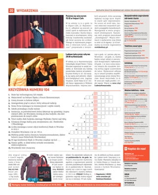 BEZPŁATNY BIULETYN INFORMACYJNY URZĘDU MIEJSKIEGO WROCŁAWIA
20 WYDARZENIA
Numer ratunkowy: 112
Pogotowie Ratunkowe: 999
Policja: 997
Straż Pożarna: 998
Straż Miejska: 986
Centrum Powiadamiania Ratunko-
wego WOPR (nr ratunkowy nad wodą):
601 100 100
Centrum Zarządzania Kryzysowe-
go: 71 770 22 22
Bezpośrednie zagrożenie
zdrowia i życia
(bezpłatne, czynne całą dobę)
Pogotowie energetyczne: 991
Pogotowie gazowe: 992
Pogotowie ciepłownicze: 993
Pogotowie wodno-kanalizacyjne: 994
Telefony awaryjne
Centrum Informacji Turystycznej:
71 344 31 11 (pn.-pt. 9.00-19.00)
Punkt Informacji
dla Obcokrajowców: 71 772 49 50
(pn.-pt. 9.00-16.00)
Wsparcie osób z niepełnosprawno-
ściami: 71 777 89 61 (Biuro Wrocław
Bez Barier, pn.-pt. 7.45-15.45)
Infolinia Urzędu Miejskiego
Wrocławia: 71 777 77 77
(pn.-pt. 8.00-18.00)
Infolinie
Zgłoś dym ze spalania odpadów:
986 (całodobowo) lub 71 310 06 46
(pn.-pt. 7.00-14.00)
Zgłoś chore lub ranne dzikie zwie-
rzę: 71 770 22 22 (całodobowo) lub
71 799 67 00 (pn.-pt. 7.45-15.45)
Zgłoś bezpańskiego psa lub kota:
986 (całodobowo) lub 71 362 56 74
(pn., śr., czw., pt 9.00-16.30, wt. 9.00-18.30,
sb., nd. 9.00-15.00)
Zgłoś awarię do ZDiUM:
71 376 00 22 , 19501 (całodobowo)
Centrum Obsługi Klienta MPWiK:
71 34 09 655 (pn.-pt. 8.00-15.00,
śr. 8.00-17.00)
Biuro Obsługi Pasażera MPK:
71 321 72 70/71 (pn.-pt. 7.00-21.00)
Miejskie Biuro Rzeczy Znalezionych:
71 376 08 96 (pn.-pt. 8.00-14.00,
śr. 8.30-16.00)
Miejski Rzecznik Konsumentów:
71 777 79 02 (pn.-pt. 7.45-15.45)
Taxi Senior:
794 123 124
Telefon Zaufania MOPS:
512 198 939
Ważne telefony – inne
REDAKCJA
pl. Solny 14, 50-062, Wrocław,
www.wroclaw.pl,
e-mail: biuletyn@araw.pl
Redaktor naczelna
Ewa Waplak
Redaktor wydania
Paulina Czarnota
DRUK
AGORA
ul. Daniszewska 27
03-230 Warszawa
WYDAWCA
Gmina Wrocław
Napisz do nas!
Następny numer biuletynu wroclaw.pl już od 20.10.2022
1.
2.
3.
4.
5.
6.
12.
7.
8.
9.
10.
11.
13.
14.
15.
ALEKSANDER
JANICKI
MATERIAŁY
ORGANIZATORA
Pośmiej się wieczorem
15.10 w Impart Cafe
W tę sobotę 15.10 o godz 19
w Impart Cafe, ul. Mazowiec-
ka 17, odbędzie się wieczór ze
stand-upem w wykonaniu Mi-
chała Juszczaka i Karola Kopca.
Juszczak to wrocławianin, który
kończąc trzydziestkę zauważył,
jak świat zaczyna mu uciekać.
Dlatego w najnowszym progra-
mie o roboczym tytule „Jusz
czas” poopowiada o wszyst-
kich sytuacjach, które zaczynają
wpływać na jego życie. Kopiec
to stand-uper improwizator.
Na scenie od 2008 roku, lau-
reat właściwie wszystkich pol-
skich przeglądów komediowych.
Występował w wielu progra-
mach telewizyjnych. Najnow-
szy swój program zatytułował
„Autodiagnoza”. Więcej infor-
macji o wydarzeniu oraz bilety
w cenie 20 zł ulgowy i 30 zł nor-
malny na stronie organizatora
strefakultury.pl.
Ludowe tańce przez całą noc
29.10 na Kościuszki
W sobotę 29.10 Reprezentacyjny
Dolnośląski Zespół Pieśni i Tańca
Wrocław organizuje w swojej sie-
dzibie, ul. Kościuszki 35A, ludową
potańcówkę (wejście od podwór-
ka przez bramę nr 37). Już zaczę-
ły się zapisy pod adresem: rdzpit.
wroclaw@gmail.com. Zagrają:
Nicponie, Jacek Hałas & Co i An-
tek Hasso-Agopsowicz z Witkiem
Wojciechowskim. Impreza star-
tuje o godz. 19 i potrwa całą noc.
Wcześniej – od godz. 15, można
będzie wziąć udział w warszta-
tach skrzypcowych i bębnowych.
Od godz. 2 w nocy scena zosta-
nie otwarta dla muzyków, któ-
rzy zechcą zagrać uczestnikom
do tańca. Wydarzenie odbywa
się w ramach projektu współfi-
nansowanego przez Gminę Wro-
cław. Koszt wejściówki 70 zł.
W cenie jest ciepły posiłek i cie-
płe napoje. Więcej na wroc.city/
LudowaPotancowka.
A b y w y g r a ć j e d n ą
z trzech nagród,
wystarczy wysłać
hasło z krzy-
żówki SMS-em
pod numer
664 072 606.
Koszt jed-
nego SMS-
-a wg taryfy
o p e r a t o r a .
W treści należy wpi-
sać numer biuletynu
i po kropce prawi-
dłową odpowiedź.
W tym nume-
rze będzie to
1 0 4 . H A S Ł O
(słowo HASŁO
należy zastą-
pić rozwiąza-
niem krzy-
żówki). Na odpowiedzi czekamy do
20 października br. do godz. 20.
Trzech zwycięzców wyłonimy
zgodnie z regulaminem spośród
autorów prawidłowych odpowiedzi
do 27 października br. Skontak-
tujemy się z nimi w ciągu trzech
dni roboczych z numeru telefonu
71 776 71 00. UWAGA! Według re-
gulaminu nagrodę można wygrać
raz na 12 miesięcy. W tym wyda-
niu do zdobycia są bluza, parasol-
ka i pakiet toreb. Zwycięzcy z nr.
102 (hasło: Obywatelu zdecyduj) to
p. Emilia (bluza), p. Urszula (wo-
rek z herbem Wrocławia) i p. Anna
(worek z herbem Wrocławia).
Gratulujemy!
› Regulamin i RODO
www.wroclaw.pl/
biuletyn/#konkurs
1. Może być technologiczny lub miejski.
2. Miejscowość na Dolnym Śląsku z Forum Ekonomicznym.
3. Cenny kruszec w kolorze żółtym.
4. Awangardowy prąd w sztuce, który odrzucał tradycję.
5. Nowa firma stawiająca na innowacyjność i szybki rozwój.
6. Szkoła prowadząca studia wyższe.
7. Instytucja, za pośrednictwem której dokonuje się sprzedaży i kupna
różnych dóbr; we Wrocławiu istnieją jej dwa budynki, oba dziś
przeznaczone do innych celów.
8. Tytuł rzeźby obok budynku dawnego Wydziału Chemii nad Odrą.
9. Instalacja Jerzego Kaliny przy skrzyżowaniu ulic: Świdnickiej
i Piłsudskiego.
10. Liczba wyrażająca numer edycji konferencji Made in Wrocław
w 2022 r.
11. Prezydent Wrocławia z lat 90. XX w.
12. Wybitny polski twórca literatury fantastycznonaukowej, doktor
honoris causa Politechniki Wrocławskiej.
13. W logo konferencji Made in Wrocław znajduje się kod …..
14. Nazwa spółki, w skład której wchodzi wrocławska
elektrociepłownia.
15. Wrocławski teatr muzyczny.
KRZYŻÓWKA NUMERU 104
 