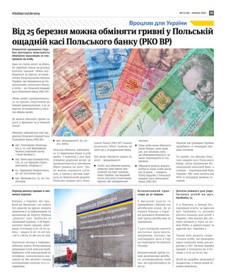 NR 12 (78) – MARZEC 2022
#SolidarnizUkrainą 19
Вроцлав для України
MAREK
KSIĘŻAREK
Повнолітні громадяни Укра-
їни матимуть можливість
обміняти максимум 10 тис.
гривень на особу.
Банк не стягує оплат за обмін,
не заробляє також на різниці
купівля-продаж. Обмін від-
бувається за курсом, встанов-
леним Національним Банком
України, що передається до На-
ціонального польського банку,
а потім – до Польської ощадної
каси Польського банку (PKO BP).
Обмін валют проводитиметь-
ся за курсом, округленим до
повних гривень/злотих, а не за
курсом, встановленим у пунк-
тах обміну валют.
Де можна обміняти гривні на
злоті у Вроцлаві та у Нижній
Сілезії
Обміном займаються такі від-
ділення Польської ощадної каси
Польського банку (PKO BP):
	
◼ вул. Чеколядова (Шоколад-
на) 9, 55-040 Вроцлавські
Бєляни (торговий центр
«Алея Бєляни»)
	
◼ вул. Болеслава Кшивоустого,
126, 51-421 Вроцлав (Торго-
вий центр «Корона»)
	
◼ пл. Кардинала Вишинського,
56, 58-500 Єлєня Гура
	
◼ вул. Вроцлавська, 25, 59-220
Легниця
	
◼ вул. Незалежності, 29, 59-
300 Любін
Загалом обміном займають-
ся 52 відділення банку в усій
країні. У кожному з них буде
утворено додаткові місця, де
проводитиметься виключно
обмін гривень на злоті. Гро-
ші можна отримати готів-
кою, а також у вигляді пере-
казу на банківський рахунок.
Польська ощадна каса Поль-
ського банку (PKO BP) планує
розпочати обмін гривень на
злоті ще у 48 відділеннях банку.
Хто може обміняти гривні на
злоті – формальності
	
◼ Особа, яка обмінює валюту,
повинна пред’явити вну-
трішній паспорт громадя-
нина України, що виданий
після 2016 року (пластикову
картку) або закордонний
паспорт.
	
◼ Одна особа може обміняти
гроші більше, аніж один
раз, але загальна сума,
що обмінюватиметься, не
може перевищити 10 тис.
гривень.
	
◼ Обміняти валюту можуть
особисто лише особи віком
від 18 років, – говорить
Пьотр Вардзяк з Польської
ощадної каси Польського
банку (PKO BP).
Загалом від громадян України
придбають 10 мільярдів гри-
вень готівкою
Усі гривні, які обміняє Поль-
ська ощадна каса Польського
банку, потім купуватиме На-
ціональний польській банк, а
пізніше – Національний банк
України. НБУ хоче купити від
НПБ 10 мільярдів гривень го-
тівкою.
Від 25 березня можна обміняти гривні у Польській
ощаднiй касi Польського банку (PKO BP)
STOCK
ADOBE
Дитяча кімната для укра-
ї н с ь к и х д і т е й н а в у л .
Swobodna 73
З 31 березня, у Центрі без-
перервної освіти за адресою
вул. Swobodna 73, діятиме
дитяча кімната для дітей з
України, чиїх батьки або опі-
куни чекають у черзі на но-
мер PESEL в адміністрації за
адресою вул. Zapolskа 4.
Також нею можуть скори-
статися особи, які проходять
курси польської мови для до-
рослих у CKU. Дитяча кімната
працює з понеділка по п’ят-
ницю з 8:00 до 16:00 год.
Дітей не потрібно записувати
заздалегідь, а також немає ві-
кових обмежень.
Безкоштовний тран-
спорт до 30 червня
У В р о ц л а в і к у р с у є 1 9
трамвайних і близько 100
автобусних лініях. До 30
червня біженці з Украї-
ни матимуть безкоштов-
ний проїзд автобусами та
трамваями.
У разі контролю квитків
достатньо пред’явити,
наприклад, паспорт, що
підтверджує дату в’їзду
на територію Республіки
Польща.
Безкоштовний проїзд та-
кож включатиме автобу-
си, агломераційних ліній
9xх, які курсуватимуть по
місту.
Перехід діалогу працює в змі-
нених годинах
Біженці з України, які при-
були до Вроцлава і не мають
тут родичів чи друзів, можуть
звернутися за інформацією та
допомогою до пункту Перехід
„Діалогу” (вул. Świdnicka 19
підземний перехід). З 28 берез-
няпункт пункт працює: поне-
ділок-п’ятниця 9.00-18.00 су-
бота - неділя 10.00-16.00ї тел.
+48 71 798 64 97 або 510 011 846.
Протягом мiсяця у iнформа-
ційному пункті безпосередньо
проведено 6208 консультацій.
Відбулося 3738 консультацій по
телефону, консультанти від-
повіли на 389 запитів і питань
електронною поштою та в со-
цмережах.
 