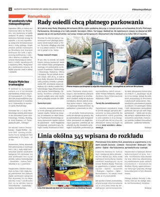 BEZPŁATNY BIULETYN INFORMACYJNY URZĘDU MIEJSKIEGO WROCŁAWIA #WesołegoAlleluja!
6
Komunikacja
W trakcie sesji Rady Miejskiej Wrocławia 28.04 radni podejmą decyzję o rozszerzeniu wrocławskiej Strefy Płatnego
Parkowania. Wnioskują o to rady osiedli: Szczepin, Ołbin, Tarnogaj i Nadodrze. W najbliższym czasie na obszarze SPP
pojawi się aż sto parkomatów i aż tysiąc miejsc parkingowych. Abonament dla mieszkańca to tylko 100 zł rocznie.
Wrocław ma obecnie jedną z naj-
mniejszych stref płatnego parko-
wania wśród dużych miast w Pol-
sce. Na koniec ubiegłego roku były
to 5733 płatne miejsca. W Krako-
wie to ponad 22 tys. miejsc.
Tysiąc nowych miejsc
W tym roku na wnioski rad osiedli
miasto planuje wyznaczyć około
1000 nowych miejsc parkingowych,
montując 100 parkomatów na ob-
szarach Przedmieści Świdnickiego
i Oławskiego, Nadodrza, Ołbina
i Szczepina. Na tym jednak nie ko-
niec zmian. Jeśli 28.04, w trakcie
sesji Rady Miejskiej Wrocławia,
radni przyjmą uchwałę o powięk-
szeniu SPP, wrocławski obszar po-
większy się o okolice osiedla Hen-
rykowskiego, Kępę Mieszczańską,
ulice Jaracza, Inowrocławską i Ry-
backą. Stosowne uchwały w tej
sprawie podjęły same rady osiedli,
które przekazały wnioski do UMW.
Same korzyści
– Jesteśmy niezwykle zadowoleni
ze strefy płatnego parkowania na
naszym osiedlu i bardzo się cieszy-
my, że niebawem na całym obsza-
rze Przedmieścia Świdnickiego zo-
staną wyznaczone legalne miejsca
do parkowania – mówi Magdalena
Szczepaniak, przewodnicząca Za-
rządu Osiedla Przedmieście Świd-
nickie. Pozytywne zmiany wyni-
kające z wprowadzenia płatnych
miejsc parkingowych na wrocław-
skich osiedlach widzą też okoliczni
mieszkańcy, którzy szybciej znaj-
dują wolne miejsce, mają poczu-
cie większego bezpieczeństwa i są
zadowoleni z przestrzeni na ulicy.
– Od początku funkcjonowania
strefy nie zdarzyła się sytuacja, aby
po wprowadzeniu opłat dostępność
miejsc postojowych nie uległa zna-
czącej poprawie, podobnie jak nie
zdarzyło się, aby mieszkańcy przy-
ległych budynków protestowali po
wprowadzeniu takich zmian –
mówi Tomasz Stefanicki, zastępca
dyrektora Biura Zrównoważonej
Mobilności UMW.
Taniej dla zameldowanych
Zameldowani mieszkańcy mogą
w ZDiUM wykupić specjalne abo-
namenty na daną podstrefę dla
maksymalnie trzech pojazdów
w cenie zaledwie 10 zł za miesiąc,
50 zł za pół roku lub 100 zł za rok.
Abonament można też kupić na
stronie www.wroclaw.e-abona-
menty.pl.
Są także abonamenty komercyjne
na strefę B i C, zaczynające się od
200 zł za miesiąc. Jednak dla osób,
które przyjeżdżają do Wrocławia
z okolicznych miejscowości, reko-
mendujemy pozostawienie pojazdu
na jednym z 30 parkingów Parkuj
i Jedź i skorzystanie z komunikacji
publicznej. Jest tam już 2566 miejsc
postojowych. – Zależy nam na tym,
aby zachęcić użytkowników do po-
zostawienia samochodu i kontynu-
acji podróży środkami komunikacji
publicznej – podkreśla Stefanicki.
Redakcja
Rady osiedli chcą płatnego parkowania
Linia okólna 345 wpisana do rozkładu
Pilotażowa linia okólna 345, powstała w uzgodnieniu z ra-
dami osiedli Zacisze – Zalesie – Szczytniki i Biskupin – Sę-
polno – Dąbie – Bartoszowice, sprawdziła się i zostaje.
Z końcem kwietnia br. kończy
się 6-miesięczny okres pilotażo-
wy linii okólnej 345, która miała
usprawnić komunikację między
osiedlami znajdującymi się na
terenie Wielkiej Wyspy. Powstała
w uzgodnieniu z radami osiedli
Zacisze – Zalesie – Szczytniki
i Biskupin – Sępolno – Dąbie –
Bartoszowice i na swojej trasie
miała aż 18 przystanków.
Jak wynika z badań przewoźnika,
od pierwszego dnia kursowania
(25.10.2021) linia cieszy się nie-
słabnącym zainteresowaniem.
Pasażerowie w badanym okresie
wykorzystywali 97 proc. kur-
sów. Uruchomiona linia okazała
się więc właściwą odpowiedzią
na przedstawiane przez radnych
osiedlowych i  mieszkańców
Wielkiej Wyspy zapotrzebowa-
nie dotyczące poprawy obsługi
komunikacyjnej w tym obszarze
miasta.
Dlatego podjęto decyzję o włą-
czeniu linii 345 do stałego ukła-
du linii komunikacji miejskiej.
Redakcja
W weekendy tylko
niskopodłogowe
Zajezdnia Ołbin, w której stoi
najstarszy tabor we Wrocła-
wiu, jest zamknięta w każdy
weekend. W soboty i niedziele
wysłużone Konstale zostają na
zajezdni, a na tory wyjeżdża-
ją wyłącznie klimatyzowane
wozy z niską podłogą. Dzięki
zmianie podróż tramwajami
po Wrocławiu jest znacznie
łatwiejsza dla osób z ogra-
niczoną mobilnością i rodzi-
ców z dziećmi w wózkach. Na
zmianie skorzystają też miesz-
kańcy osiedli sąsiadujących
z zajezdnią Ołbin. Wyłączenie
jej z użytkowania oznacza, że
będzie znacznie ciszej w soboty
i niedziele.
Księże Małe bez
tramwajów
W weekend 23-24.04 (prze-
sunięcie z 9-10.04) zostanie
wprowadzona zmiana trasy li-
nii tramwajowych 3 i 5. Powo-
dem jest przeprowadzenie prac
wykończeniowych w torowisku
na ul. Krakowskiej na wysoko-
ści parku Wschodniego.
Tramwaje linii 3 i 5 od pl. Wró-
blewskiego zostaną skierowane
w obu kierunkach przez ulice:
Pułaskiego, Hubską, Bardzką,
al. Armii Krajowej i ul. Tarno-
gajską do pętli „Tarnogaj”.
Na odcinku Galeria Domini-
kańska – Księże Wielkie – Ga-
leria Dom. zostaną urucho-
mione kursy zastępczej linii
autobusowej nr 703. Kursy – co
10 min.
Pasażerowie, którzy skasowali
bilet jednorazowy w tramwaju
linii 3 lub 5, będą mogli kon-
tynuować podróż autobusem
zastępczej linii okresowej 703
oraz autobusami linii 114 na
odcinku Galeria Dominikańska
– Karwińska – Galeria Domi-
nikańska w tę i z powrotem.
Pasażerowie z biletem okreso-
wym na linię 3 lub 5 będą mo-
gli podróżować bez żadnych
dopłat autobusami zastępczej
linii okresowej 703 na całym
odcinku trasy i autobusami
linii 114 na odcinku Galeria
Dominikańska – Karwińska –
Galeria Dominikańska.
Płatne miejsca parkingowe to ulga dla mieszkańców – szczególnie w centrum Wrocławia
TOMASZ
HOŁOD
Linia 345 okazała się dobrym rozwiązaniem na Wielkiej Wyspie
UMW
l.wroclaw.pl/linia-345
Sprawdź rozkład na
 