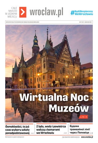 Wydrukowano na papierze ekologicznym
Ósmoklasiści, to już
czas wyboru szkoły
ponadpodstawowej
NR 17 (37) – KWIECIEŃ 2021
BEZPŁATNY BIULETYN INFORMACYJNY URZĘDU MIEJSKIEGO WROCŁAWIA
Z lądu, wody i powietrza
walczą z komarami
we Wrocławiu s. 8
s. 3 s. 18
JANUSZ
KRZESZOWSKI
Wirtualna Noc
Muzeów
s. 10 – 11
Будова
трамвайної лінії
через Поповіце
 