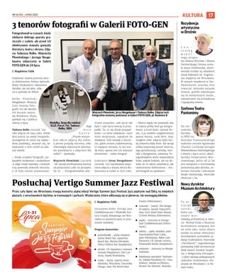NR 26 (92) – LIPIEC 2022
17
KULTURA
Przez cały lipiec we Wrocławiu trwają koncerty piątej edycji Vertigo Summer Jazz Festival. Jazz popłynie nad Odrą na miejskich
plażach, z wrocławskich dachów, w tramwajach i parkach. Wydarzenia, które odbywają się w plenerze, nie wymagają biletów.
	
I Magdalena Talik
Inicjatywa klubu Vertigo Jazz
Club&Restaurant i Wydziału Kul-
tury Urzędu Miejskiego we Wro-
cławiu to promocja jazzu w prze-
strzeni miejskiej.
Program koncertów:
	
◼ poniedziałki – plaże miejskie:
ZaZoo Beach Bar, OpatoVice
Beach Bar, Marina Kleczków,
Polna Chillout Bar (bezpłatnie);
	
◼ wtorki: CH Zajezdnia i tramwaj
Gustaw (bezpłatnie), Port Lot-
niczy, Statek Wratislavia;
	
◼ środy – dachy: Galeria Domi-
nikańska, Wroclavia, Concordia
Design, Save The World Real
Estates (biletowane);
	
◼ czwartki – hotele: The Bridge
M Gallery, Zamek Topacz/Po-
lana, Puro Hotel Stare Miasto,
Q Hotel Bielany (biletowane);
	
◼ piątki – koncerty w Vertigo
Jazz Club&Restaurant (bileto-
wane);
	
◼ soboty – parki miejskie: park
Staromiejski/Teatr Lalek,
park Południowy, Babie Lato
Partynice, CK Zamek Leśnica,
Przystanek Rondo (bezpłatnie);
	
◼ niedziele – koncerty na Wyspie
Daliowej;
	
◼ lokalizacje specjalne: Hydropo-
lis, Zakład Narodowy im. Osso-
lińskich, Sztuka na Miejscu,
Browar Stu Mostów, Skanska.
Fotografowali w czasach, kiedy
zdobycie dobrego aparatu gra-
niczyło z cudem, ale przed ich
obiektywem stawały gwiazdy
literatury, teatru i ekranu. Zdję-
cia Tadeusza Rolke, Wojciecha
Plewińskiego i  Jerzego Neuge-
bauera zobaczymy w  Galerii
FOTO-GEN do 24 lipca.
	
I Magdalena Talik
Podziwiać można portrety Artu-
ra Rubinsteina, Kaliny Jędrusik,
Beaty Tyszkiewicz, Sławomira
Mrożka, ale też akty, zdję-
cia z podróży do Włoch.
Rolke, Plewiński,
Neugebauer. Wszyscy
trzej tenorzy foto-
grafii, bo tak określa
ich kurator wysta-
wy Waldemar Plusa,
spotkali się z publicz-
nością 9 lipca.
Tadeusz Rolke (rocznik ’29)
robi zdjęcia od 1944 roku. Kiedy
dziś patrzy na swoje fotografie,
szczególnie te, które się najbar-
dziej podobają, okazuje się, że
większość z nich zrobił na wła-
sny użytek.
– Kiedy uczyłem fotografii, po-
kazałem studentom i studentkom
21 zdjęć mojej wystawy, z których
trzy powstały wskutek zlecenia,
a 18 było moimi prywatnymi.
Stąd
m o j e
h a s ł o :
„Przede wszyst-
kim róbcie zdjęcia dla siebie,
a potem przyjdą zlecenia, albo
równolegle wykonujcie zlecenia,
ale pamiętajcie o zdjęciach dla
siebie”– opowiada.
Wojciech Plewiński (rocznik
’28) zaczął profesjonalną karierę
od pożyczonej Leiki na początku
lat 50. – Fotografowałem wła-
ściwie wszystko, całe życie tak
było i całe życie wierzę w przy-
padki. To, co się dzieje przypad-
kowo i co mnie zaskakuje, czyni
mnie skupionym, napiętym do
działania. Jeśli wyjadę z otocze-
nia, gdzie jestem codziennością,
to napięcie wzrasta, to już wte-
dy łowy, aparat jest ich ważnym
elementem – mówi fotograf.
Łodzianin Jerzy Neugebauer
(rocznik ’29) najciekawiej wspo-
mina zdjęcia z wizyty Artura Ru-
binsteina w Łodzi w 1975 roku.
– Mistrz nigdy nie pozwalał, aby
w trakcie próby ktoś go fotogra-
fował, a broń Boże, używał fle-
sza, a ja miałem najgłośniejszy
aparat świata, ruski Kiev, więc
mogłem robić zdjęcia tylko kie-
dy orkiestra była forte. Ale wciąż
widzę wspaniałą postać mistrza,
jego gestykulację, mimikę, kon-
takt z dyrygentem, orkiestrą. Fo-
tografowałem wielu wspaniałych
ludzi, piękne kobiety, ale nie da-
wało mi to takiej satysfakcji, jak
uwiecznienie Rubinsteina – mó-
wił fotograf na spotkaniu.
3 tenorów fotografii w Galerii FOTO-GEN
Posłuchaj Vertigo Summer Jazz Festiwal
Wojciech Plewiński, Jerzy Neugebauer i Tadeusz Rolke. Zdjęcia tych
fotografów możemy podziwiać w Galerii FOTO-GEN, pl. Nankiera 8
MAGDALENA
TALIK
Rezydencja
artystyczna
w Dreźnie
L a u -
r e a t k ą
w s p ó l -
nego progra-
mu Miasta Wrocław i Miasta
Partnerskiego Drezna zosta-
ła Anna Chlebowska, absol-
wentka Grafiki na Akademii
Sztuk Pięknych im. Eugeniu-
sza Gepperta we Wrocławiu.
W ramach rezydencji w Gra-
fikwerkstatt artystka chce
stworzyć miejskie pejzaże
Drezna, grafiki odwołujące
się do konkretnych miejsc,
zainspirować się architekturą
i typografią miasta.
SzefowaTeatru
Pantomimy
Na sta-
nowisko
dyrekto-
ra WTP im.
Henryka Tomaszewskiego
wybrana została Agnieszka
Charkot (uchwałą Zarządu
Województwa Dolnośląskiego
z dniem 1 lipca 2022), absol-
wentka Uniwersytetu Wro-
cławskiego, która od 12 lat
jest związana z wrocławską
pantomimą jako aktorka, se-
kretarz literacka i kierownik
działu marketingu. Kontrakt
obejmuje 5 lat.
Nowydyrektor
MuzeumArchitektury
T o h i -
s t o r y k
s z t u k i ,
który roz-
s ł a w i ł w r o -
cławską architekturę w świe-
cie. Michał Duda z Muzeum
Architektury związany jest
od 2006 roku. Autor zbioru
esejów na temat twórczości
wrocławskiej architektki Ja-
dwigi Grabowskiej-Hawrylak
„Patchwork”, nagrodzonego
prestiżową DAM Architectural
Book Award. Kurator (wspól-
nie z Małgorzatą Devosges-
-Cuber) wystaw poświęconych
Jadwidze Grabowskiej-Ha-
wrylak we Wrocławiu i w No-
wym Jorku.
Modelka. Sesja dla redakcji
ELLE, Paryż. Fot. Tadeusz
Rolke, 1965
 