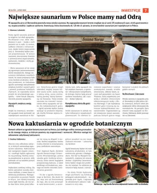 NR 26 (92) – LIPIEC 2022
7
W aquaparku przy ul. Borowskiej powstała nowa wioska saunowa. Na zagospodarowanym terenie znajduje się aż sześć 25-osobowych saun, strefa gastronomicz-
na, wypoczywalnia i zaplecze sanitarne. Inwestycja, która kosztowała ok. 1,8 mln zł, sprawia, że wrocławskie saunarium jest największym w Polsce.
	
I Mateusz Lubański
Nowy ogród saunowy powstał
na wzgórzu tuż obok aquaparku.
Na obszarze 2 tys. mkw. zbu-
dowano 6 saun – każda z nich
pomieści aż 25 osób. Co istotne,
zadbano również o infrastruk-
turę, dzięki której wypoczynek
przy ul. Borowskiej będzie jesz-
cze przyjemniejszy. W wiosce
saunowej skorzystamy bowiem
z pomieszczenia wypoczywalni,
sanitariatu, leżaków i strefy ga-
stronomicznej.
– Oferta saunarium od lat cieszy
się ogromnym zainteresowaniem
wśród mieszkańców, dlatego nie-
ustannie dokładamy wszelkich
starań, by nasza propozycja była
coraz bardziej atrakcyjna. Jeste-
śmy przekonani, że rozbudowa
ogrodu saunowego zdecydowanie
zwiększy komfort naszych gości
i pozwoli przekonać kolejnych
chętnych, że naprawdę warto
przyjść do wrocławskiego aqu-
aparku – mówi Patryk Załęczny,
rzecznik prasowy aquaparku.
Aquapark zwiększa swoją
ofertę
Dzięki tej inwestycji, wrocław-
ski aquapark może pochwalić się
największym saunarium w Pol-
sce. Dotychczas goście mogli
odwiedzić między innymi fiń-
skie sauny suche, saunę suchą
z tężnią solną, sauny ziemne,
łaźnię parową, łaźnię kamien-
ną czy biosaunę. Nowa wioska
saunowa ma stanowić rozsze-
rzenie oferty aquaparku nie tyl-
ko dla indywidualnych gości.
– Ogród saunowy będzie można
wynająć na prywatne imprezy,
jak choćby firmowe wyjścia in-
tegracyjne.
Zależy nam, żeby aquapark nie
był zwykłym basenem, a sporto-
wo-rekreacyjnym kompleksem,
do którego chętnie będą wracać
zarówno mieszkańcy, jak i tury-
ści – dodaje Załęczny.
Kompleksowa oferta dla gości
aquaparku
Strefa saunarium to jednak nie
tylko kilkanaście wyjątkowych
pomieszczeń. To również ce-
remonie zapachowe i  seanse
aromatyczne, masaże, ścieżka
sensoryczna, odkryty basen, ja-
cuzzi pod gwiazdami czy basen
Thalasso, który wypełniony jest
wodą o składzie chemicznym
odwzorowującym wodę z Mo-
rza Martwego. O jak największy
komfort gości troszczą się na-
tomiast wykwalifikowani sau-
namistrzowie. Organizowane są
też tematyczne seanse saunowe,
podczas których goście mogą
korzystać z atrakcji do późnych
godzin nocnych.
Na Brochowie i Zakrzowie
Wioska saunowa w aquaparku przy
ul. Borowskiej to tylko jedna z kil-
ku inwestycji, których celem jest
zwiększenie oferty rekreacyjnej dla
mieszkańców. Na początku lipca
otwarto nowy aquapark na Bro-
chowie, bliźniaczy obiekt powstaje
też na Zakrzowie.
INWESTYCJE
Największe saunarium w Polsce mamy nad Odrą
Remont szklarni w ogrodzie botanicznym jest na finiszu. Już niedługo rośliny zostaną przesadzo-
ne do nowego miejsca, w którym powinny się zregenerować i wzmocnić. Wkrótce nastąpi też
odnowienie zabytkowej kaktusiarni.
	
I Paulina Falkiewicz
Obecnie trwa odbudowa szklar-
ni, w których zamieszkają egzo-
tyczne sukulenty. Kaktusiarnia
jest następnym etapem remon-
tu i niedługo będzie ogłoszony
na nią przetarg. Rośliny zosta-
ną posadowione w gruncie, żeby
powstało coś na zasadzie pustyni
amerykańskiej.
Najbardziej osobliwą rośliną, dla
której specjalnie zostały stwo-
rzone siedliska, a nawet basen to
welwiczja przedziwna. Występu-
je naturalnie na pustyni Namib
w Afryce. Jest daleką kuzynką
sosny bądź świerka, ale ma tyl-
ko dwa liście, które przez kilka-
set lat rosną na długość 6 me-
trów. Roślina wyjątkowa, bardzo
trudna również w utrzymywaniu
poza siedliskiem naturalnym.
Prof. Zygmunt Kącki, dyrektor
Ogrodu Botanicznego Uniwer-
sytetu Wrocławskiego, poleca
uwadze gości kolekcję wilczo-
mleczy, które swoim wyglądem
przypominają kaktusy, a także
wielkiego echinokaktusa, zwa-
nego też fotelm teściowej (Echi-
nocactus grusonii).
– To dar z ogrodu botanicz-
nego w Berlinie. Ma około 60
lat, więc jest już dostosowany
do tego, aby na nim przysiąść
w razie konieczności, a szcze-
gólnie posadzić na nie nasze
ulubione teściowe – uśmiecha
się dyrektor.
Ogród botaniczny będzie też miał
sukulenty afrykańskie, w tym
endemiczne gatunki z Madaga-
skaru. Kto był na Wyspach Ka-
naryjskich, rozpozna też smocze
drzewo i Euphorbię Canariensis,
która będzie mogła bez proble-
mu się rozwijać, bo szklarnie po
remoncie będą wyższe i szersze.
– Na skalę Polski będziemy
mogli pochwalić się kolekcją
pelargonii sukulentowych – za-
powiada prof. Kącki. I zaprasza
do odnowionych szklarni i kak-
tusiarni w 2023 roku.
Nowa kaktusiarnia w ogrodzie botanicznym
PAULINA
FALKIEWICZ
Welwiczja – wg Karola Darwina odpowiedź świata roślin na dziobaka
AQUAPARK
WROCŁĄW
W wiosce saunowej skorzystamy z kilku rodzajów saun, wypoczywalni i strefy gastro
 