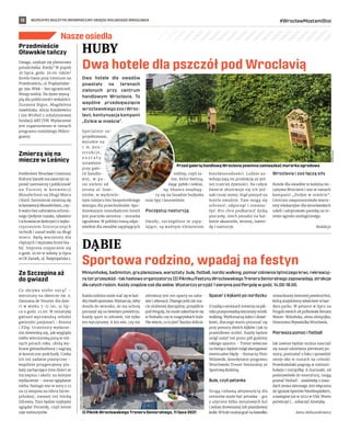 BEZPŁATNY BIULETYN INFORMACYJNY URZĘDU MIEJSKIEGO WROCŁAWIA #WrocławMostamiStoi
12
Nasze osiedla
Dwa hotele dla owadów
powstały na terenach
zielonych przy centrum
handlowym Wroclavia. To
wspólne przedsięwzięcie
wrocławskiegozooiWroc-
lavii, kontynuacja kampanii
„Dzikie w mieście”.
Specjalnie za-
projektowane,
wysokie na
1 m k o n -
strukcje,
z o s t a ł y
ustawione
przy gale-
rii handlo-
wej, w pa-
sie zieleni od
strony ul. Joan-
nitów, w wydzielo-
nym miejscu bez bezpośredniego
dostępu dla przechodniów. Spo-
dziewanym mieszkańcem hoteli
jest pszczoła samotna - murarka
ogrodowa. W pobliżu rosną odpo-
wiednie dla owadów zapylających
rośliny, czyli ta-
kie, które kwitną,
dając pyłek i nektar,
np. bluszcz znajdują-
cy się na fasadzie budynku
oraz lipy i laurowiśnie.
Poczęstuj nasturcją
Owady, szczególnie te zapy-
lające, są ważnym elementem
bioróżnorodności. Ludzie za-
wdzięczają im produkcję aż jed-
nej trzeciej żywności. Na całym
świecie obserwuje się ich jed-
nak coraz mniej. Stąd pomysł na
hotele owadzie. Tam mogą się
schronić, odpocząć i rozmno-
żyć. Kto chce podkarmić dziką
pszczołę, niech posadzi na bal-
konie aksamitki, wrzosy, lawen-
dę i nasturcje.
Wroclavia i zoo łączą siły
Hotele dla owadów to kolejna ini-
cjatywa Wroclavii i zoo w ramach
kampanii „Dzikie w mieście”.
Centrum zasponsorowało warsz-
taty edukacyjne dla wrocławskich
szkół i adoptowało pasiekę na te-
renie ogrodu zoologicznego.
Redakcja
HUBY
Dwa hotele dla pszczół pod Wroclavią
DĄBIE
Sportowa rodzino, wpadaj na festyn
Miniunihokej,badminton,graplanszowa,warsztaty:bule,fistball,nordicwalking,pomiarciśnieniatętniczegokrwi,rekreacyj-
nytorprzeszkód-takhasłowoorganizatorzyIIIPikniku/FestynuWrocławskiegoTreneraSenioralnegozapowiadają atrakcje
dla całych rodzin. Każdy znajdzie coś dla siebie. Wystarczy przyjść 1 sierpnia pod Pergolę w godz. 14.00-18.00.
Każda rodzina może stać się w każ-
dej chwili sportowa. Wystarczy, żeby
doszła do wniosku, że ma ochotę
poruszać się na świeżym powietrzu.
Każdy sport to zdrowie, nie tylko
ten wyczynowy. A kto wie, czy nie
zdrowszy jest ten oparty na zaba-
wie i rekreacji. Dlatego jeśli nie ma-
cie ulubionej dyscypliny, przyjdźcie
pod Pergolę, bo może zakochacie się
w fistballu czy w rozgrywkach bule.
Nie wiecie, co to jest? Bardzo dobrze.
Spacer z kijkami po nordycku
Z myślą o seniorach trenerzy na pik-
niku przeprowadzą warsztaty nordic
walking. Wytłumaczą babci i dziad-
kowi, dlaczego warto poruszać się
przy pomocy dwóch kijków i jak to
prawidłowo zrobić. Każdy będzie
mógł zażyć też przez pół godziny
takiego spaceru. - Trener wówczas
na bieżąco będzie mógł skorygować
ewentualne błędy - tłumaczy Piotr
Widawski, koordynator programu
Wrocławski Trener Senioralny ze
Sportową Rodziną.
Bule, czyli petanka
Drugą ciekawą aktywnością dla
seniorów może być petanka - gra
z użyciem kilku metalowych kul
i jednej drewnianej lub plastikowej
kulki. W bule można grać na kawałku
utwardzonej żwirowej powierzchni,
którą znajdziemy właściwie w każ-
dym parku. W petance w lipcu na
Pergoli swoich sił próbowała Renata
Mauer-Różańska, złota olimpijka,
Honorowa Obywatelka Wrocławia.
Pierwsza pomoc i fistball
Jak zawsze będzie można nauczyć
się zasad udzielania pierwszej po-
mocy, postrzelać z łuku i sprawdzić
swoje oko w rzutach na celność.
Przedszkolaki pograją w miniuni-
hokeja i minipiłkę. A starszaki, od
podstawówki do emerytury, mogą
poznać fistball - siatkówkę o zasa-
dach tenisa ziemnego. Jest włączona
do Igrzysk Sportów Nieolimpijskich,
a następne już w 2022 w USA. Warto
poćwiczyć i ... zobaczyć Amerykę.
Anna Aleksandrowicz
Przedmieście
Oławskie tańczy
Uwaga, szykuje się plenerowa
potańcówka. Kiedy? W piątek
30 lipca, godz. 20.00. Gdzie?
Strefa Oasis przy Centrum na
Przedmieściu, ul. Prądzyńskie-
go 39a. Wiek - bez ograniczeń.
Wstęp wolny. Na żywo wystą-
pią dla publiczności wokaliści:
Zuzanna Bigus, Magdalena
Gawlińska, Alicja Stankiewicz
i Jan Wróbel z młodzieżowej
fundacji ART JTM. Wydarzenie
jest organizowane w ramach
programu miejskiego Mikro-
granty.
Zmierzą się na
miecze w Leśnicy
Freifechter Wrocław i Centrum
Kultury Zamek ma zaszczyt za-
prosić szermierzy i publiczność
na Turniej w konwencji
Blossfechten na Długi Miecz
i Kord. Szermierze zmierzą się
w konwencji Blossfechten, czy-
li walce bez uzbrojenia ochron-
nego (jedynie maska, rękawice
i ochraniacze kończyn) z wyko-
rzystaniem historycznych
technik i zasad walki na długi
miecz. Będą warsztaty dla
chętnych i wystawa broni bia-
łej. Impreza rozpocznie się
o godz. 10.00 w sobotę 31 lipca
w CK Zamek, ul. Świętojańska 1.
Ze Szczepina aż
do gwiazd
Co skrywa niebo nocą? –
warsztaty na skwerze św. o.
Damiana de Veuster dla dzie-
ci w wieku 7-11 lat, 31 lip-
ca o godz. 12.00. W tematykę
gwiazd wprowadzą młodzi
gwiezdni pasjonaci –Kosma
i Filip. Uczestnicy wydarze-
nia dowiedzą się, jak wygląda
niebo wieczorową porą w róż-
nych porach roku, ułożą wy-
brane gwiazdozbiory i zagrają
w kosmiczne podchody. Czeka
ich też zadanie plastyczne –
wspólnie przygotujemy pla-
katy zachęcające inne dzieci ze
Szczepina i okolic na kolejne
wydarzenie – nocne oglądanie
nieba. Nastąpi ono w nocy z 12
na 13 sierpnia na Górce Szcze-
pińskiej, zwanej też Górką
Zdrowia. Tam będzie najlepiej
oglądać Perseidy, czyli letnie
roje meteorytów.
Przed galerią handlową Wroclavia powinna zamieszkać murarka ogrodowa
II Piknik Wrocławskiego Trenera Senioralnego, 11 lipca 2021
WROCLAVIA
WROCŁAWSKI
TRENER
SENIORALNY
 