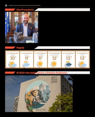 BEZPŁATNY BIULETYN INFORMACYJNY URZĘDU MIEJSKIEGO WROCŁAWIA #NiezbędnikSeniora
2
Głos Prezydenta
Szanowni Państwo,
dużo dobrych rzeczy zadziało się
w minionym tygodniu we Wrocła-
wiu. Rozstrzygnęliśmy, na co prze-
znaczymy środki z budżetu oby-
watelskiego, wybraliśmy radnych
osiedlowych - mogę mówić także za
siebie, bo jako wrocławianin brałem
udział w obu głosowaniach.
Dziękuję raz jeszcze wszystkim
tym, którzy zdecydowali się w wy-
borach wystartować, gratuluję tym,
którym udało się uzyskać mandat,
ale zachęcam do dalszej osiedlowej
aktywności wszystkich kandyda-
tów. Jestem wdzięczny także tym,
którzy po prostu poszli oddać swój
głos. Marzę, aby frekwencja w tych
wyborach rosła z każdą kolejną ka-
dencją. Myślę, że wszystkie szczeble
samorządu, także te niższe, to nie
tylko ważny element uzupełniający
działania miasta, ale również pew-
na szkoła przygotowująca do startu
w wyborach do rady miejskiej. Cie-
szę się zawsze, gdy osoby chcące
wpływać na rozwój miasta, decydują
się na przejmowanie za nie odpo-
wiedzialności, także poprzez pod-
danie się procesowi wyborczemu.
Ten tydzień jest ważny dla mnie
z innego jeszcze powodu. Trzy lata
temu, 21 października 2018 r., po-
wierzyli mi Państwo pełnienie obo-
wiązków prezydenta Wrocławia.
Pamiętam dobrze tamten dzień,
wielką radość z tego, że zapropo-
nowana Państwu wizja naszego
miasta, rzeczywiście okazała się
naszą wspólną, a zarazem poczucie
ogromnej odpowiedzialności, żeby
stojącym przede mną zadaniom
sprostać.
Dziś mogę powiedzieć z całą pew-
nością jedno – nie żałuję żadnego
z dni, w których przyszło mi pełnić
obowiązki prezydenta. To dzięki
Państwu, dzięki Państwa otwarto-
ści, życzliwości, uśmiechom, ow-
szem, także trudnym rozmowom,
które prowadzą do rozwiązywania
problemów, ciągle czuję ogromną
radość z każdego dnia, w którym
rozpoczynam swoją pracę dla Wro-
cławia. Bardzo Państwu za to dzię-
kuję!
10॰
11॰
11॰
12॰
13॰
13॰
środa
22 PAŹDZIERNIKA 23 PAŹDZIERNIKA 24 PAŹDZIERNIKA 25 PAŹDZIERNIKA 26 PAŹDZIERNIKA 27 PAŹDZIERNIKA
sobota niedziela poniedziałek wtorek
piątek
Pogoda
TOMASZ
HOŁOD
Jacek Sutryk
prezydent Wrocławia
W 2022 roku będzie głośno o Wandzie Rutkiewicz
Polska himalaistka zdobyła Mount
Everest jako 3. kobieta w historii
i 1. Europejka. Z okazji 30. roczni-
cy jej śmierci Sejm RP ustanowił
2022 rokiem Wandy Rutkiewicz.
Miłością do wspinaczki zapałała na
Dolnym Śląsku. Najpierw jeździła
z ojcem na Ślężę koło Wrocławia,
później w Sokoliki w Rudawach Ja-
nowickich. W sumie zdobyła 8 z 14
ośmiotysięczników: Nangę Parbat,
K2, Annapurnę, Gaszerbrum II, Ga-
szerbrum I, Czo Oju i Sziszapangmę.
Niewiele jej zabrakło do sięgnięcia
po Koronę Himalajów i Karakorum.
12.05.1992 r. z Carlosem Carsolio
rozpoczęła atak szczytowy na Kan-
czendzondzę. Carsolio zdobył szczyt,
a Rutkiewicz zbierała siły, aby wejść
na wierzchołek dzień później. Nikt
już więcej jej nie zobaczył. Uznano ją
za zaginioną, a w 1996 r. za zmarłą.
Ciała nigdy nie odnaleziono. Rut-
kiewicz upamiętnia we Wrocławiu
mural autorstwa Marty Frej (na ka-
mienicy przy pl. Legionów 4).
UMW
 