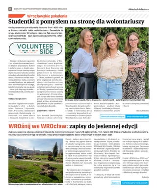 BEZPŁATNY BIULETYN INFORMACYJNY URZĘDU MIEJSKIEGO WROCŁAWIA #NiezbędnikSeniora
20
Wrocławskie pokolenia
Zapisy na jesienną edycję sadzenia drzewek dla małych wrocławian ruszyły 18 października. Tym razem 300 drzew przybędzie wzdłuż ulicy Gra-
nicznej, by zazielenić drogę na lotnisko. Akcja przeznaczona jest dla dzieci urodzonych w latach 2020–2021
Chętni – rodzice, ale też inni bli-
scy – którzy chcą zgłosić dziecko
do udziału w programie, powin-
ni zarejestrować się na stronie
Wrocławskiego Centrum Rozwo-
ju Społecznego poprzez formu-
larz zgłoszeniowy. Można zrobić
to od 18 do 29 października lub
do wyczerpania zapasu drzewek,
których jest w tej edycji 300. Sa-
dzenie odbędzie się 6 listopada
wzdłuż ul. Granicznej.
- Ta inicjatywa jest cenna ponie-
waż przybywa wciąż potrzebnych
w każdym mieście drzew, w sa-
dzenie są zaangażowani miesz-
kańcy, w dodatku w przyszłości,
kiedy te drzewa będą już duże,
o ich los będą zabiegać, mamy
taką nadzieję, ci, dla których te-
raz są sadzone. To jest prawdzi-
wa gra w zielone - mówi dyrektor
ZZM Jacek Mól. Projekt „WROśnij
we WROcław” organizują wspól-
nie Zarząd Zieleni Miejskiej we
Wrocławiu i Wrocławskie Cen-
trum Rozwoju Społecznego.
W tym roku przy wsparciu MPK
Wrocław, ZDiUM-u i Ekosyste-
mu. Organizatorzy zapewniają,
że zrobią wszystko, by w tym
roku każdy mógł swoje drzewko
posadzić osobiście.
- Cieszę się, że akcja tak mocno
przyjęła się wśród mieszkańców.
Drzew jest coraz więcej i wciąż
nie brakuje chętnych do sadze-
nia. Robimy coś pożytecznego,
bawiąc się przy tym. Zapraszam
do sadzenia - mówi radny Domi-
nik Kłosowski, jeden z pomysło-
dawców akcji.
Projekt „WROśnij we WROcław”
zapoczątkowany został w roku
2017. Od tego czasu 2000 drze-
wek zyskało małych patronów.
Każda biorąca udział w projek-
cie rodzina otrzymuje certyfikat
z lokalizacją swojego drzewka.
Redakcja
Kiedy pandemia sparaliżowała działanie firm i NGO-sów,
w  Polsce zabrakło także wolontariuszy. Zauważyła to
grupa studentek z Wrocławia i Leszna. Tak powstał ser-
wis VolunteerSide – czyli ogólnopolska platforma z ofer-
tami wolontariatu.
– Pomysł i wykonanie są proste
– na stronie internetowej moż-
na znaleźć propozycje z dużych
i małych miast, a dzięki odpo-
wiednim filtrom tematycznym
chętni do pomocy bardzo szybko
odszukają odpowiednią dla siebie
ofertę. Platforma została stwo-
rzona głównie z myślą o osobach
w wieku licealnym, ale większość
ofert skierowana jest do każdego,
jako że wolontariat nie zna granic
– także tych dotyczących wieku –
mówi Julia Kowalik, autorka plat-
formy.
Kilkadziesiąt ofert
Aktualnie na platformie znajdu-
je się około 50 ofert – z dużych
miast: Poznania, Trójmiasta,
Kielc, Warszawy, i mniejszych
miasteczek: Białobrzegów czy
Pieczarek. Jest nawet oferta
z Hiszpanii. Oczywiście są tak-
że oferty wrocławskie: z Wro-
cławskiego Teatru Współcze-
snego, Szlachetnej Paczki,
Fundacji Mam Marzenie czy
Fundacji EkoRozwoju. Ponad
połowa ofert na Volunteer-
Side dotyczy e-wolontariatu.
– Okres pandemii sprawił, że
wiele organizacji zostało zmu-
szonych do bardzo szybkiej
zmiany trybu pracy – ludzie na-
wet pilniej potrzebowali pomocy
niż kiedyś, upowszechniać więc
zaczął się wolontariat zdalny
(e-wolontariat). W innych kra-
jach Europy taka forma niesienia
pomocy była znana już wcześniej,
jednak w Polsce jej rozkwit przy-
padł właśnie na czas pandemii –
opowiada Julia Kowalik.
Zwolnieni z Teorii
Julia Kowalik (autorka plat-
formy) studiuje cyberbez-
pieczeństwo na Politechnice
Wrocławskiej. Zespół platfor-
my tworzą także Marta Świer-
czyńska i  Aleksandra Pyka
– studentki komunikacji wi-
zerunkowej na Uniwersytecie
Wrocławskim oraz Zofia Ko-
walik, Maria Krajewska i Kac-
per Gembara – studenci Szkoły
Głównej Handlowej w Lesznie.
Studenci zrealizowali projekt
w ramach olimpiady Zwolnieni
z Teorii.
Maciej Wołodko
WROśnij we WROcław: zapisy do jesiennej edycji
Studentki z pomysłem na stronę dla wolontariuszy
MARTA
ŚWIERCZYŃSKA
TOMASZ
HOŁOD
Wiosną tego roku drzewka sadzono bez udziału dzieci i ich rodzin
Od lewej: Zofia Kowalik, Maria Krajewska i Julia Kowalik – autorki platformy Volunteer Side
www.volunteerside.com
Oferty dla wolontariuszy na
l.wroclaw.pl/wrosnij-jesien21
Zapisy na
 