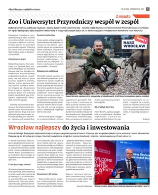 NR 38 (58) – PAŹDZIERNIK 2021
#BądźBezpiecznyWeWrocławiu 9
Z miasta
Stolica Dolnego Śląska jest najdynamiczniej rozwijającą się metropolią w Polsce. Przoduje pod względem jakości życia, edukacji i opieki zdrowotnej.
Okazuje się, że Wrocław przyciąga również inwestorów, dzięki korzystnej lokalizacji i prężnie rozrastającej się infrastrukturze.
To wyniki najnowszej edycji ra-
portu „Business Environment As-
sessment Study” przygotowanego
na podstawie niezależnych badań
Antal, Cushman&Wakefield oraz
Vastint. Raport przedstawia oce-
nę środowiska biznesowego we
Wrocławiu przez decydentów pol-
skich firm.
Czym przyciąga miasto?
W badaniu przeanalizowano sie-
dem czynników, które wpływają
na atrakcyjność miast i zachęcają
do inwestycji. Są to: infrastruktu-
ra, przestrzeń biurowa, wsparcie
administracji publicznej, poten-
cjał edukacyjny, potencjał zatrud-
nienia, potencjał biznesowy oraz
ocena lokalizacji jako miejsca do
życia. Według twórców raportu,
Wrocław jest wiodącym ośrodkiem
ekonomicznym, technologicznym
i kulturalnym oraz jedną z najdy-
namiczniej rozwijających się me-
tropolii w kraju. Miasto jest znane
z przyjaznego podejścia do biznesu:
powstało tu wiele renomowanych
polskich firm, a zagraniczni inwe-
storzy uznali stolicę Dolnego Śląska
za jedną z najlepszych lokalizacji
w Europie.
Dynamiczny Wrocław
– Mamy wielki zaszczyt pokaza-
nia, że siła gospodarki, wzrostu
i budowania prawdziwej europej-
skiej metropolii jest we Wrocławiu
–podkreśla Jakub Mazur, wicepre-
zydent Wrocławia. – Raport po-
twierdził, że miasto staje się coraz
lepsze – nie tylko dla środowiska
biznesowego. Przoduje również pod
względem jakości życia, edukacji
i opieki zdrowotnej. Rozwijamy
się jako zrównoważona metropo-
lia, gdzie warto inwestować. Duże
znaczenie ma dla nas to, że jest to
głos przedsiębiorców i inwestorów,
którzy mają tu szansę na sukces–
wyjaśnia wiceprezydent.
Badanie „Business Environ-
ment Assessment Study” zostało
zrealizowane wśród szefów 809
firm w Polsce w IV kw. 2020 r.
Katarzyna Wiązowska
Badania i projekty, publikacje naukowe i zajęcia dydaktyczne na terenie zoo – to tylko część działań, które Uniwersytet Przyrodniczy oraz wrocław-
ski ogród zoologiczny będą wspólnie realizowały w ciągu najbliższych pięciu lat. To kontynuacja dotychczasowych kontaktów tych instytucji.
Uniwersytet Przyrodniczy i wro-
cławskie zoo łączy wiele, to przede
wszystkim miłość do zwierząt
i fascynacja światem przyrody.
Uczelnia kształci też przyszłych
pracowników ogrodu. Stanowią
oni niemal jedną trzecią załogi.
Najliczniejszą grupą są absolwen-
ci zootechniki.
Zacieśnienie więzi
Rektor Uniwersytetu Przyrodni-
czego prof. Jarosław Bosy, pre-
zes wrocławskiego zoo Radosław
Ratajszczak oraz dyrektor ds.
hodowlanych Mirosław Piasecki
podpisali porozumienie o współ-
pracy. Ma ono połączyć prace
i badania naukowe z praktyką.
Obejmie również wymianę wie-
dzy, wspólne publikacje nauko-
we, ubieganie się o finansowanie
badań w oparciu o polskie i za-
graniczne granty oraz realizację
praktyk zawodowych, prac licen-
cjackich, magisterskich i doktor-
skich na terenie ogrodu.
– Ponowne porozumienia to kon-
tynuacja dotychczasowych kon-
taktów między naszymi instytu-
cjami i otwarcie drogi do jeszcze
pełniejszego wykorzystania po-
tencjału dydaktyczno-naukowe-
go –zaznacza prof. Jarosław Bosy.
Szukanie talentów
Prezes ogrodu zoologicznego Ra-
dosław Ratajszczak podkreśla na-
tomiast, że choć jednym z prio-
rytetów ogrodu jest prowadzenie
badań naukowych, mających na
celu ochronę gatunków zagro-
żonych wyginięciem, to równie
ważna będzie współpraca ze stu-
dentami i doktorantami. – To
pozwoli nam na „wyłapanie” ta-
lentów i wychowanie przyszłych
pracowników – tłumaczy.
Edukacja to podstawa
Niezwykle ważnym zadaniem zoo
jest edukacja prowadzona przez
ekspertów z ogrodu. Dzięki niej
przyszłe pokolenia uczą się, jak
kochać przyrodę i jej nie szkodzić.
Pracownicy ogrodu edukują zwie-
dzających podczas warsztatów,
wykładów i innych wydarzeń.
Nie bez znaczenia pozostaje też
współpraca z uczelniami w zakre-
sie poszerzania wiedzy na temat
funkcjonowania ogrodów zoolo-
gicznych również wśród studen-
tów. Dla nich zoo ma specjalną
ofertę – w każdą środę mogą kupić
bilet w cenie 35 zł.
– Nowoczesny ogród zoologicz-
ny to miejsce edukacji i ochrony
zagrożonych gatunków. Dla-
tego uczymy i  otwieramy na
świat przyrody zarówno dzieci,
nastolatki, jak i ich rodziców –
mówi Marta Zając-Ossowska,
dyrektorka wydziału edukacji we
wrocławskim zoo i absolwentka
Uniwersytetu Przyrodniczego,
która nie ukrywa, że studenci tej
uczelni są cenionymi pracowni-
kami ogrodu.
Od praktyk do pracy
Paweł Borecki, opiekun pingwi-
nów przylądkowych i kotików
afrykańskich, o  pracy w  zoo
marzył od dzieciństwa. Do tego
wrocławskiego trafił na stu-
diach – najpierw na praktyki,
potem na niejeden wolontariat
i na końcu na staż. Pracuje tu już
13 lat i z pełnym przekonaniem
mówi, że naprawdę się zakorze-
nił.
Redakcja
Wrocław najlepszy do życia i inwestowania
Zoo i Uniwersytet Przyrodniczy wespół w zespół
MARTYNA
KOSTRZYCKA
Paweł Borecki, opiekun m.in. pingwinów przylądkowych, trafił do wrocławskiego zoo na studiach
TOMASZ
HOŁOD
Wiceprezydent Jakub Mazur podczas ogłoszenia wyników raportu
l.wroclaw.pl/ranking-miast
Szczegóły na
Taniej z
 