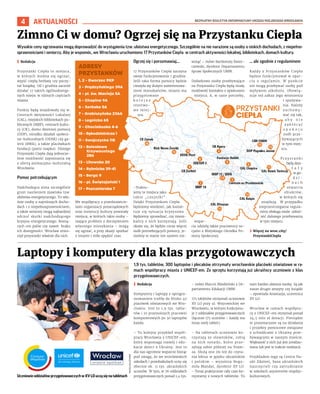 BEZPŁATNY BIULETYN INFORMACYJNY URZĘDU MIEJSKIEGO WROCŁAWIA
4 AKTUALNOŚCI
1,9 tys. tabletów, 300 laptopów i plecaków otrzymały wrocławskie placówki oświatowe w ra-
mach współpracy miasta z UNICEF-em. Ze sprzętu korzystają już ukraińscy uczniowie z klas
przygotowawczych.
I Redakcja
Komputery i laptopy z oprogra-
mowaniem trafiły do blisko 40
placówek oświatowych we Wro-
cławiu. Jest to 1,9 tys. table-
tów i 10 przenośnych pracowni
komputerowych po 30 laptopów
każda.
– To kolejny przykład współ-
pracy Wrocławia z UNICEF-em,
który wspomaga rozwój i edu-
kacje dzieci z Ukrainy. Jest to
dla nas ogromne wsparcie biorąc
pod uwagę, że we wrocławskich
szkołach i przedszkolach uczy się
obecnie ok. 11 tys. ukraińskich
uczniów. W tym, w 76 oddziałach
przygotowawczych ponad 1,4 tys.
– mówi Marcin Miedziński z De-
partamentu Edukacji UMW.
175 tabletów otrzymali uczniowie
XV LO przy ul. Wojrowickiej we
Wrocławiu, w którym funkcjonu-
je 7 oddziałów przygotowawczych
(łącznie 175 uczniów – każdy ma
teraz swój tablet).
– Na tabletach uczniowie ko-
rzystają ze słowników, robią
na nich notatki, które prze-
syłają sobie później na Team-
sa. Służą one im też do czyta-
nia lektur w języku ukraińskim
i polskim – wyjaśnia Bogu-
miła Mandat, dyrektor XV LO.
– Teraz praktycznie cały czas ko-
rzystamy z nowych tabletów. To
nam bardzo ułatwia naukę. Są jak
nasze drugie zeszyty czy książki
– opowiada Anastazja, uczennica
XV LO.
Wrocław w ramach współpra-
cy z UNICEF-em otrzymał ponad
24,5 mln zł dotacji. Pieniądze
te przeznaczane są na działania
i projekty pomocowe związane
z uchodźcami z Ukrainy prze-
bywającymi w naszym mieście.
Większość z nich już jest zrealizo-
wana lub jest w trakcie realizacji.
Przykładem tego są Centra Na-
uki Zdalnej, baza ukraińskich
nauczycieli czy zatrudnianie
w szkołach asystentów między-
kulturowych.
Laptopy i komputery dla klas przygotowawczych
Wysokie ceny ogrzewania mogą doprowadzić do wystąpienia tzw. ubóstwa energetycznego. Szczególnie na nie narażone są osoby o niskich dochodach, z niepełno-
sprawnościami i seniorzy. Aby je wspomóc, we Wrocławiu uruchomiono 17 Przystanków Ciepła w centrach aktywności lokalnej, bibliotekach, domach kultury.
I Redakcja
Przystanki Ciepła to miejsca,
w których można się ogrzać,
wypić ciepłą herbatę czy poczy-
tać książkę. Od 1 grudnia zacznie
działać 17 takich ogólnodostęp-
nych miejsc w różnych częściach
miasta.
Punkty będą znajdowały się w:
Centrach Aktywności Lokalnej
(CAL), miejskich bibliotekach pu-
blicznych (MBP), centrach kultu-
ry (CK), domu dziennej pomocy
(DDP), ośrodku działań społecz-
no-kulturalnych (ODSK) czy ga-
lerii (BWA), a także placówkach
fundacji (patrz mapka). Dlatego
Przystanki Ciepła dają jednocze-
śnie możliwość zapoznania się
z ofertą animacyjno-kulturalną
Wrocławia.
Pomoc potrzebującym
Nadchodząca zima szczególnie
grozi nasileniem zjawiska tzw.
ubóstwa energetycznego. To wła-
śnie osoby o najniższych docho-
dach i z niepełnosprawnościami,
a także seniorzy mogą najbardziej
odczuć skutki nadchodzącego
kryzysu energetycznego. Rosną-
cych cen paliw czy nawet braku
ich dostępności. Wrocław utwo-
rzył przystanki właśnie dla nich.
We współpracy z przedstawicie-
lami organizacji pozarządowych
oraz instytucji kultury powstały
miejsca, w których takie osoby –
mające problem z dociepleniem
własnego mieszkania – mogą
się ogrzać, a przy okazji spotkać
z innymi i miło spędzić czas.
Ogrzej się i porozmawiaj...
17 Przystanków Ciepła zaczyna
swoje funkcjonowanie 1 grudnia.
Jeśli taka forma pomocy będzie
cieszyła się dużym zainteresowa-
niem mieszkańców, miasto ma
przygotowane
k o l e j n e
rezerwo-
we miej-
sca.
–Traktu-
jemy te miejsca jako
takie „czujniki”.
Dzięki Przystankom Ciepła
będziemy wiedzieć, jak kształ-
tuje się sytuacja kryzysowa.
Będziemy sprawdzać, czy miesz-
kańcy z nich korzystają. Jeśli
okaże się, że będzie coraz więcej
osób potrzebujących pomocy, je-
steśmy w stanie ten system roz-
winąć – mówi Bartłomiej Świer-
czewski, dyrektor Departamentu
Spraw Społecznych UMW.
Dodatkowo osoby przebywające
na Przystanku Ciepła będą miały
możliwość kontaktu z opiekunem
miejsca. A, w razie potrzeby,
wspar-
cia udzielą także pracownicy so-
cjalni z Miejskiego Ośrodka Po-
mocy Społecznej.
... ale zgodnie z regulaminem
Każdy z Przystanków Ciepła
będzie funkcjonował w opar-
ciu o regulamin. W punkcie
nie mogą przebywać osoby pod
wpływem alkoholu. Obowią-
zuje też zakaz jego wnoszenia
i spożywa-
nia. Należy
z a c h o w y -
wać się tak,
a b y n i e
z a k ł ó c a ć
s p o k o j u
osób prze-
bywających
w tym miej-
scu.
P r z y s t a n k i
będą dzia-
ł a ł y
w go-
d z i -
n a c h
otwarcia
obiektów,
w których się
znajdują. W przypadku
nieprzestrzegania regula-
minu obsługa może odmó-
wić dalszego przebywania
w tym miejscu.
› Więcej na wroc.city/
PrzystankiCiepla
Zimno Ci w domu? Ogrzej się na Przystanku Ciepła
MACIEJ
KULCZYŃSKI
Uczniowie oddziałów przygotowawczych w XV LO uczą się na tabletach
ADRESY
PRZYSTANKÓW
1, 2 – Dworzec PKP
3 – Prądzyńskiego 39A
4 – pl. św. Macieja 5A
5 – Chopina 9A
6 – Serbska 5A
7 – Grabiszyńska 236A
8 – Legnicka 65
9 – Chociebuska 4-6
10 – Rękodzielnicza 1
11 – Swojczycka 118
12 – Bolesława
Krzywoustego
286
13 – Litewska 20
14 – Rybnicka 39-41
15 – Berga 9
16 – pl. Świętojański 1
17 – Pszczelarska 7
 