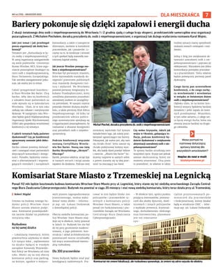 NR 44 (110) – GRUDZIEŃ 2022
7
DLA MIESZKAŃCA
Z okazji światowego dnia osób z niepełnosprawnością do Wrocławia 1 i 2 grudnia zjadą z całego kraju eksperci, przedstawiciele samorządów oraz organizacji
pozarządowych. Z Michałem Piechelem, doradcą prezydenta ds. osób z niepełnosprawnościami, o organizacji tak dużego wydarzenia rozmawia Karol Wojnic.
Jaki jest temat i jak przebiegał
proces organizacji tak dużej kon-
ferencji?
Tematem jest „Komunikacja w ży-
ciu osoby z niepełnosprawnością”.
W samą organizację zaangażowało
się wiele podmiotów: Convention
Bureau Wrocław, MCS, liczne orga-
nizacje pozarządowe działające na
rzecz osób z niepełnosprawnością,
Biuro Parlamentu Europejskiego.
Tak szerokie zaangażowanie poka-
zuje, jak ważny jest to temat.
Całość przygotowań koordynu-
je Biuro Wrocław Bez Barier. Chcę
bardzo, żeby idea tej konferencji
z udziałem miast partnerskich na
stałe wpisała się w kalendarium
Wrocławia. Ufam, że w tym roku
czekają nas ciekawe i merytoryczne
dyskusje. W następnym roku Wro-
cław będzie gościł Międzynarodową
Organizację Opieki Wytchnieniowej
(ISBA) jako gospodarza wrześniowej
konferencji o tej tematyce.
O jakich tematach będą państwo
dyskutowali? Czy po konferencji
opracowany zostanie jakiś doku-
ment?
Bardzo ciekawi jesteśmy doświad-
czeń i rozwiązań miast partnerskich
dotyczących komunikacji i dostęp-
ności. Ponadto, będziemy rozma-
wiać o alternatywnych i wspoma-
gających metodach i narzędziach
komunikacji, a także o transporcie
zbiorowym, zarówno w kontekście
pracowników, jak i pasażerów. Li-
czymy na to, że konkluzje i wnioski
z tych spotkań będą stanowiły war-
tościowy kapitał wiedzy.
Jak jeszcze Wrocław pomaga oso-
bom z niepełnosprawnościami?
Wrocław był pierwszym miastem,
które wprowadziło standardy do-
stępności przestrzeni publicznych
oraz standardy dostępności kul-
tury i wydarzeń. We Wrocławiu
powstał pierwszy Integracyjny In-
kubator Przedsiębiorczości, który
umożliwia planowanie przyszłości
zawodowej osobom ze szczególny-
mi potrzebami. W naszym mieście
powstała również drużyna ampfut-
bolu, a także pierwszy Klub Kibica
Niepełnosprawnego. Od kilku lat
przedstawiciele sektora publicz-
nego systematycznie spotykają się
z organizacjami pozarządowymi, by
rozmawiać o obszarze dostępności
oraz potrzebach osób z niepełno-
sprawnością.
Podczas konferencji wręczone
zostaną Certyfikaty Wrocła-
wia Bez Barier. Noszą one imię
Bartka Skrzyńskiego „Skrzyni”.
Dlaczego?
Bartek, pomimo odejścia, wciąż żyje
w naszych sercach i wciąż zaraża
zapałem do działania. Podczas swej
ziemskiej wędrówki był żywym
świadectwem tego, jak należy prze-
łamywać ograniczające nas bariery.
Pokazywał, jak ważne jest, aby nam
się chciało chcieć. Jemu zawsze się
chciało podejmować kolejny wysi-
łek, aby każdy dzień przeżyć dobrze
i owocnie. „Miasto bez barier” bu-
dujemy najpierw w samych sobie,
a potem staramy się tę ideę prze-
nosić na otaczający nas świat.
Czy wobec kryzysów, takich jak
wojna w Ukrainie, galopująca in-
flacja, podczas konferencji bę-
dziecie dyskutować o zwiększeniu
aktywizacji zawodowej osób z nie-
pełnosprawnościami?
Te sprawy bardzo utrudniają nam
wszystkim życie. Kryzys jest jednak
zawsze okolicznością, której nie
możemy zmarnować. Chcę przez
to powiedzieć, że właśnie w takiej
trudnej sytuacji mamy sposobność
szukania nowych rozwiązań i moż-
liwości.
Jedną z dróg jest zwiększanie ak-
tywności zawodowej osób z nie-
pełnosprawnościami i poprawa jej
efektywności. Warunkiem jest dobra
komunikacja pomiędzy pracodaw-
cą a pracownikiem. Temu właśnie
będzie poświęcony pierwszy panel
dyskusyjny.
Czego życzy pan uczestnikom
konferencji, a do czego zachę-
ca wrocławianki i wrocławian
w związku ze światowym dniem
osób z niepełnosprawnościami?
Głęboko ufam, że na koniec kon-
ferencji wszyscy będziemy bardziej
świadomi i pełni zapału do kolej-
nych przedsięwzięć. Wszystkim,
w tym sobie samemu, z całego ser-
ca życzę energii ducha, która nas
otworzy jeszcze bardziej na drugie-
go człowieka.
Bariery pokonuje się dzięki zapałowi i energii ducha
Ponad 112 mln będzie kosztowała budowa komisariatu Wrocław–Stare Miasto przy ul. Legnickiej, który stanie się też siedzibą wrocławskiego Zarządu Central-
nego Biura Zwalczania Cyberprzestępczości. Budynek ma powstać w ciągu 20 miesięcy i stać nową siedzibą komisariatu, który teraz działa przy ul. Trzemeskiej.
I Robert Migdał
Umowa na budowę nowego bu-
dynku policji Wrocław-Stare
Miasto została właśnie podpi-
sana. Komisariat prawdopodob-
nie zacznie działać na przełomie
2023/2024 roku.
Rozbudowa
na tej samej działce
– Lokalizację inwestycji, której
powierzchnia użytkowa to około
6,8 tysiąca mkw., zaplanowano
na działce będącej w trwałym
zarządzie Komendy Wojewódz-
kiej Policji we Wrocławiu od 1999
roku. Mieści się na niej obecny
komisariat policji oraz parking,
na którym, zgodnie z miejsco-
wym planem zagospodarowania
przestrzennego, można wybu-
dować nowy obiekt – informu-
je asp. szt. Łukasz Dutkowiak
z dolnośląskiej policji.
Obecna siedziba komisariatu po-
licji Wrocław-Stare Miasto znaj-
duje się w obiekcie, który powstał
w latach 70. Budynek ten nie był
do tej pory gruntownie moderni-
zowany, a jego położenie, kon-
strukcja i układ architektoniczny
pomieszczeń mocno utrudniałby
lub wręcz uniemożliwiał ewentu-
alną rozbudowę.
Dla 300 pracowników
Nowy budynek będzie miał pięć
kondygnacji nadziemnych. Pra-
cować w nim będzie blisko 200
policjantów i pracowników cy-
wilnych z komisariatu policji
Wrocław-Stare Miasto, a także
ponad 100 funkcjonariuszy i pra-
cowników Zarządu we Wrocławiu
Centralnego Biura Zwalczania
Cyberprzestępczości.
– W obiekcie tym, oprócz punktu
przyjęcia interesantów, pomiesz-
czeń dla służby dyżurnej, dziel-
nicowych i innych policjantów
z wydziału prewencji, kryminal-
nego, dochodzeniowo-śledczego
oraz kierownictwa, planowane
jest też stworzenie
s p e -
cjalnie przystosowanych po-
mieszczeń dla pracowników
i funkcjonariuszy, którzy działać
będą w strukturze CBZC – infor-
muje asp. szt. Łukasz Dutkowiak.
Komisariat Stare Miasto z Trzemeskiej na Legnicką
WWW.DOLNOSLASKA.POLICJA.GOV.PL
Komisariat nie zmieni lokalizacji, ale rozbudowa spowoduje, że zmieni się adres wjazdu do obiektu
OLEKSANDR
POLIAKOVSKY
Michał Piechel, doradca prezydenta ds. osób z niepełnosprawnościami
Masz pomysł na
rozmowę dotyczącą
sprawy istotnej dla
wszystkich wrocławian?
Napisz do nas! e-mail:
biuletyn@araw.pl
 