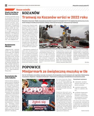 BEZPŁATNY BIULETYN INFORMACYJNY URZĘDU MIEJSKIEGO WROCŁAWIA #NaszWrocławZaJedenPIT
14
Nasze osiedla
Mieszkańcy Kozanowa i Maślic muszą jeszcze poczekać na powrót tramwajów linii 31 i 32. Zwiększył się zakres prac przy bu-
dowie nowego torowiska przez Popowice, dlatego zmienił się harmonogram realizowania tej inwestycji.
Tramwaj przez Popowice połą-
czy mosty Mieszczańskie z ul.
Milenijną. To przy tej ulicy nie-
dawno rozpoczęła się przebudo-
wa torowiska. Kolejnym etapem
będą prace związane z budową
rozjazdu umożliwiającego prze-
jazd tramwaju w kierunku ul.
Lotniczej, jak i wymiana rozjaz-
du w stronę ul. Legnickiej. Bu-
dowa rozjazdu na skrzyżowaniu
ulic Lotniczej i Milenijnej jest
niezwykle istotna dla układu ko-
munikacyjnego i pozwoli tram-
wajom w organizacji ruchu m.in.
na odciążenie ulicy Legnickiej.
– Zdecydowanie zwiększył się
zakres prac kanalizacyjnych,
które musimy wykonać przy
wylocie torowiska na Kozanów,
jak i w obrębie skrzyżowania
ulic Milenijnej i Popowickiej. To
bardzo skomplikowane zadanie.
Potrzeba na nie czasu, a zajmują
się tym wyspecjalizowane firmy,
których jest niewiele w Europie
– tłumaczy Krzysztof Świercz
z Wrocławskich Inwestycji. Pra-
ce przy rurociągu zaplanowano
na 9-12.12. Od 13.12 możliwe
będzie prowadzenie dalszych
prac torowych i drogowych.
Tramwaje powinny wrócić na
Kozanów w pierwszym kwartale
2022 r.
Przypomnijmy, że nowa trasa
tramwajowa przez Popowice połą-
czy torowisko przy mostach Miesz-
czańskich z tym na ul. Milenijnej.
Pobiegnie przez ulice: Dmowskie-
go, Długą, Starogroblową i Popo-
wicką. Nowe torowisko będzie mieć
blisko 4 km. Inwestycja obejmuje
również stworzenie pełnej infra-
struktury, prawie 5,5 km przebu-
dowanych dróg i 21 nowych przy-
stanków. To jedna z największych
inwestycji komunikacyjnych Wro-
cławia. Jest dofinansowana z Unii
Europejskiej, a jej koszt to ponad
222 mln zł.
Piotr Bera
KOZANÓW
Tramwaj na Kozanów wróci w 2022 roku
POPOWICE
Minijarmark ze świąteczną muzyką w tle
Hoł, hoł, hoł! Święta coraz bliżej, czas więc na prezenty. Na targowisku przy skrzyżowaniu ulic Legnickiej z Niedźwiedzią
ma powstać „Poppovice – Świąteczny Ryneczek”. Organizatorzy zachęcają rzemieślników do wystawiania stoisk.
Na terenie Ryneczku Poppo-
vice nie zabraknie magiczne-
go nastroju. Z głośników będą
wybrzmiewać świąteczne hity,
a w powietrzu poczujemy zapach
pierników i grzanego wina. Na-
strój dopełnią lampki oświetlają-
ce jarmark.
Świąteczny Ryneczek zosta-
nie otwarty, kiedy wystawcy się
zgłoszą i potrwa do świąt Bo-
żego Narodzenia. – Zapraszamy
do współpracy wszystkich tych,
którzy są zainteresowani tworze-
niem wspólnej przestrzeni Świą-
tecznego Ryneczku na Popowi-
cach. Stwórzmy kolejne miejsce
na mapie Wrocławia, gdzie będzie
można kupić wyroby lokalnych
rzemieślników – zachęca Monika
Bijas z biura Poppovice, które jest
organizatorem wydarzenia.
Poszukiwani wystawcy:
	
◼ z rękodziełem, wyrobami
własnymi (hand made), pro-
duktami autorskimi,
	
◼ z wyrobami spożywczymi
(chleb, ser, wędzonki, ryby
itd.),
	
◼ z artykułami świątecznymi,
dekoracjami, zabawkami,
choinkami i innymi produk-
tami pasującymi do tematu
świąt Bożego Narodzenia.
Jeśli chcesz mieć swoje stoisko
na minijarmarku, skontaktuj się
z organizatorami wydarzenia
poprzez mejla: biuropoppovice@
gmail.com lub telefonicznie: 726
901 477.
Paulina Czarnota
Stwórz kartkę na
Boże Narodzenie
Uczestnicy warsztatów nauczą
się od podstaw jak tworzyć
kartki świąteczne. Pod okiem
instruktorki dowiedzą się jak
budować warstwy i kom-
pozycje oraz jakich używać
materiałów. W bezpłatnych
zajęciach mogą wziąć udział
zarówno dorośli, jak i dzie-
ci. Warsztaty zaplanowano
na 5.12 (godz. 11) w Centrum
Aktywności Lokalnej przy ul.
Suwalskiej 11 na Maślicach.
Liczba miejsc jest ograniczo-
na, obowiązują zapisy telefo-
niczne: 606 148 822 lub mej-
lowe: 13arts.pl@gmail.com.
Rozśpiewane
Pilczyce
„Mijają pory roku – zatrzymaj
chwilę”. To tytuł spektaklu
muzycznego, który odbędzie
się 4.12 o godz. 17 przy ul.
Pilczyckiej 47 we Wrocław-
skim Klubie Anima. Piosenki
będą związane z porami roku.
Uniwersytet Trzeciego Wieku
w spektaklu wykorzystał wier-
sze autorstwa członków sekcji
haiku, w których starali się za-
trzymać chwilę. Stąd wiersze
japońskiej poezji haiku. Sekcja
haiku w tym roku obchodzi
10–lecie swojej działalności.
Wstęp wolny.
Rozmaitości dla
ucha malucha
Centrum Kultury Zamek za-
prasza na koncert mikołajkowy
dla najmłodszych z elementa-
mi teorii uczenia się muzyki
E.E. Gordona. Uczestnicy zo-
staną wprowadzeni w nastrój
nadchodzącej zimy. W progra-
mie melodyczne i rytmiczne
rozmaitości dla ucha malucha
– śpiewanki w różnorodnych
skalach, humorystyczne ry-
mowanki, a także autorskie
aranżacje znanych utworów
muzyki klasycznej. Nie za-
braknie dźwięków najbardziej
wyczekiwanych o tej porze
roku – dzwonków i stukotu
kopyt… Czy to Mikołaj już je-
dzie? Koncert odbędzie się 5.12
o godz. 11. Bilety w cenie 15 zł
kupimy przez stronę l.wroclaw.
pl/koncert-mikolajkowy.
MATERIAŁY
ORGANIZATORA
TOMASZ
HOŁOD
Robotnicy pracują nawet kiedy pada śnieg. Od 9 do 12 grudnia zaplanowano prace przy rurociągu
 