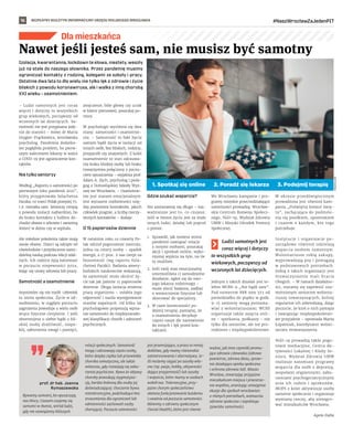 BEZPŁATNY BIULETYN INFORMACYJNY URZĘDU MIEJSKIEGO WROCŁAWIA #NaszWrocławZaJedenPIT
16
Izolacja, kwarantanna, lockdown te słowa, niestety, weszły
już na stałe do naszego słownika. Przez pandemię musimy
ograniczać kontakty z rodziną, kolegami ze szkoły i pracy.
Ostatnie dwa lata to dla wielu nie tylko lęk o zdrowie i życie
bliskich z powodu koronawirusa, ale i walka z inną chorobą
XXI wieku – osamotnieniem.
– Ludzi samotnych jest coraz
więcej i dotyczy to wszystkich
grup wiekowych, począwszy od
wczesnych lat dziecięcych. Sa-
motność nie jest przypisana jedy-
nie do starości – mówi dr Maria
Grygier-Frąckiewicz, wrocławska
psycholog. Pandemia dodatko-
wo pogłębiła problem, bo pierw-
szym zaleceniem lekarzy w walce
z COVD-19 jest ograniczenie kon-
taktów.
Nie tylko seniorzy
Według „Raportu o samotności po
pierwszym roku pandemii 2021”,
który przygotowała Szlachetna
Paczka, co trzeci Polak powyżej 75.
r.ż. mieszka sam. Seniorzy cierpią
z powodu izolacji najbardziej, bo
do braku kontaktu z ludźmi do-
chodzi obawa o zdrowie i samotną
śmierć w domu czy w szpitalu.
Ale młodsze pokolenia także mają
swoje obawy. Dzieci są odcięte od
rówieśników i przytłoczone samo-
dzielną nauką podczas lekcji zdal-
nych. Ich rodzice żyją natomiast
w poczuciu niepewności jutra,
bojąc się utraty zdrowia lub pracy.
Samotność a osamotnienie
Arystoteles się nie mylił: człowiek
to istota społeczna. Życie w od-
osobnieniu, w ciągłym poczuciu
zagrożenia powoduje u wielu osób
wręcz fizyczne cierpienie. I jeśli
obserwujesz u siebie bądź u bli-
skiej osoby drażliwość, niepo-
kój, zaburzenia uwagi i pamięci,
zmęczenie, bóle głowy czy ucisk
w klatce piersiowej, poszukaj po-
mocy.
W psychologii wyróżnia się dwa
stany: samotności i osamotnie-
nia. – Samotność to fakt bycia
samym bądź życia w izolacji od
innych osób, bez bliskich, rodziny,
przyjaciół czy znajomych. Z kolei
osamotnienie to stan odczuwa-
nia braku bliskiej osoby lub braku
towarzystwa połączony z poczu-
ciem opuszczenia – wyjaśnia prof.
Adam A. Zych, psycholog i peda-
gog z Dolnośląskiej Szkoły Wyż-
szej we Wrocławiu. – Osamotnie-
nie jest stanem emocjonalnym.
Jest wyrazem rozbieżności mię-
dzy poziomem kontaktów, jakich
człowiek pragnie, a liczbą rzeczy-
wistych kontaktów – dodaje.
O 15 papierosów dziennie
W ostatnim roku co czwarty Po-
lak odczuł pogorszenie nastroju,
jedna na cztery osoby – spadek
energii, a 17 proc. z nas cierpi na
bezsenność (wg raportu Szla-
chetnej Paczki). Badania amery-
kańskich naukowców wskazują,
że samotność może skrócić ży-
cie tak jak palenie 15 papierosów
dziennie. Długa izolacja zmienia
pracę organizmu – osłabia jego
odporność i nasila występowanie
stanów zapalnych. Od kilku lat
psychologowie proponują wpisa-
nie samotności do międzynarodo-
wej klasyfikacji chorób i zaburzeń
psychicznych.
Gdzie szukać wsparcia?
Nie zastanawiaj się długo – naj-
ważniejsze jest to, co czujesz.
Jeśli w twoim życiu jest za mało
innych ludzi, działaj lub poproś
o pomoc.
1.	 Sprawdź, jak możesz mimo
pandemii nawiązać relacje
z innymi osobami, poszukaj
akcji i spotkań online, wyko-
rzystaj wyjścia na tyle, na ile
to możliwe.
2.	Jeśli twój stan emocjonalny
uniemożliwia ci samodzielne
działanie, zgłoś się do swo-
jego lekarza rodzinnego –
może zlecić badania, zadbać
o wzmocnienie fizyczne lub
skierować do specjalisty.
3.	 W razie konieczności po-
dejmij terapię; pamiętaj, że
o osamotnieniu decyduje
często nasze złe nastawienie
do innych i lęk przed kon-
taktami.
We Wrocławiu kampanie i pro-
gramy miejskie przeciwdziałające
samotności prowadzą: Wrocław-
skie Centrum Rozwoju Społecz-
nego, NGO-sy, Wydział Zdrowia
UMW i Miejski Ośrodek Pomocy
Społecznej.
Ludzi samotnych jest
coraz więcej i dotyczy
to wszystkich grup
wiekowych, począwszy od
wczesnych lat dziecięcych.
Jednym z takich działań jest te-
lefon WCRS-u „Nie bądź sam”.
Pod numerem 888 999 372 od
poniedziałku do piątku w godz.
9-15 seniorzy mogą porozma-
wiać z wolontariuszami. WCRS
organizuje także zajęcia onli-
ne – spotkania, podkasty – nie
tylko dla seniorów, ale też pro-
rodzinne i międzypokoleniowe.
W okresie przedświątecznym
prowadzona jest również kam-
pania „Poświętuj komuś świę-
ta”, zachęcająca do podziele-
nia się posiłkiem, upominkiem
i czasem z każdym, kto tego
potrzebuje.
Instytucje i  organizacje po-
zarządowe również udzielają
wsparcia osobom samotnym.
Wolontariusze robią zakupy,
wyprowadzają psy i pomagają
w podstawowych potrzebach.
Jedną z takich organizacji jest
Stowarzyszenie mali bracia
Ubogich. – W ramach działalno-
ści, staramy się zapewnić osa-
motnionym seniorom wolonta-
riuszy towarzyszących, którzy
regularnie ich odwiedzają, dając
poczucie, że ktoś o nich pamięta
i nawiązując międzypokolenio-
we przyjaźnie – opowiada Marta
Łopatniuk, koordynator wolon-
tariatu stowarzyszenia.
NGO-sy prowadzą także pogo-
towie mediacyjne, Centra Ak-
tywności Lokalnej i Kluby Se-
niora. Wydział Zdrowia UMW
realizuje natomiast programy
wsparcia dla osób z depresją,
zespołami otępiennymi, zabu-
rzeniami psychogeriatrycznymi
oraz ich rodzin i opiekunów.
MOPS z kolei aktywizuje osoby
samotne społecznie i organizuje
wymiany rzeczy, aby zintegro-
wać mieszkańców Wrocławia.
Agata Zięba
FREEPIK.COM
Dla mieszkańca
Nawet jeśli jesteś sam, nie musisz być samotny
Bywamy samotni, bo opuszczają
nas bliscy. Czasem czujemy się
samotni w tłumie, wśród ludzi,
gdy nie nawiążemy bliższych
relacji społecznych. Samotność
mogą i odczuwają często osoby,
które dotyka ciężka lub przewlekła
choroba somatyczna, ale także
wówczas, gdy rozwijają się zabu-
rzenia psychiczne. Bywa że objawy
choroby powodują stygmatyza-
cję, bardzo bolesną dla osoby jej
doświadczającej. Otoczenie bywa
nietolerancyjne, podchodzące bez
zrozumienia dla ograniczeń lub
odmienności zachowań osoby
chorującej. Poczucie samotności
jest przemijające, a przez to mniej
dotkliwe, gdy mamy różnorakie
zainteresowania i alternatywy. Je-
śli możemy sięgać po zasoby wła-
sne (np. pasje, hobby, aktywności
dające przyjemność) lub zasoby
i wsparcie, które mamy w osobach
wokół nas. Tolerancyjne, przy-
jazne chorym społeczeństwo
ułatwia funkcjonowanie każdemu
i uwalnia od poczucia samotności.
Mówimy o zdrowiu społecznym
(Social Health), które jest równie
ważne, jak inne czynniki promu-
jące zdrowie człowieka (zdrowe
powietrze, zdrowa dieta, spraw-
nie działające opieka społeczna
i ochrona zdrowia itd). Miasto
Wrocław, stwarzając przyjazne
mieszkańcom miejsca i przestrze-
nie wspólne, aranżując umiejętnie
okazje dla spotkań wrocławian
o różnych potrzebach, wzmacnia
zdrowie społeczne i zapobiega
zjawisku samotności.
prof. dr hab. Joanna
Rymaszewska
1. Spotkaj się online 2. Poradź się lekarza 3. Podejmij terapię
 