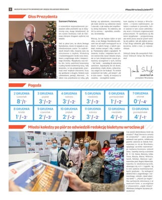 BEZPŁATNY BIULETYN INFORMACYJNY URZĘDU MIEJSKIEGO WROCŁAWIA #NaszWrocławZaJedenPIT
2
Głos Prezydenta
Szanowni Państwo,
z niewielkim wyprzedzeniem po-
zwalam sobie przenieść nas w świą-
teczny czas, mając świadomość, że
ten numer biuletynu trafi do Pań-
stwa różnymi drogami szybciej niż
zwykle.
Tak to jakoś jest, że okres Bożego
Narodzenia, mimo iż wypada w naj-
chłodniejszym czasie i w najkrót-
szych dniach roku, kojarzy nam się
nieustannie z ciepłem, bliskością
i rozświetlającymi mroki nocy świa-
tłami z wigilijnego stołu i świątecz-
nego drzewka. Wyjątkowy czas kil-
ku dni, który najsilniej kojarzymy
z jedną bardzo konkretną nocą. Gdy
wszystko, co nas przygniatało, prze-
staje mieć większe znaczenie, liczy
się spotkanie z drugim, bliskim nam
człowiekiem, pamięć, obecność… To
także czas pojednania ze sobą, gdy
łamiąc się opłatkiem, rozumiemy,
jak mało istotne są codzienne swary
i utarczki, a jak ważna jest wspólno-
ta, którą tworzymy. Ta rodzinna, ale
też ta szersza – sąsiedzka, osiedlo-
wa, wrocławska.
Wierzę, że tak będzie także w tym
roku, a noc Bożego Narodzenia ode-
rwie nas od myśli nurtujących na co
dzień. Z takich świąt, z takich spo-
tkań, można czerpać i siłę, i nadzie-
ję. Pamiętajmy także o sąsiadach. Te
ostatnie, trudne i niepewne lata sil-
nie wzmocniły nasze lokalne więzi,
ale w tym świątecznym czasie po-
myślmy szczególnie o tych, którzy
– być może – zasiadają do wieczerzy
samotnie. Zapukajmy do ich drzwi,
powiedzmy ciepłe słowo, zobaczmy,
czy czegoś im nie brakuje. To istotne
oczywiście nie tylko „od święta”, ale
w tym czasie – myślę, że wszyscy to
czujemy – szczególnie ważne.
Sam spędzę te święta z Wrocła-
wiem – z moimi najbliższymi, ale
także z osobami w potrzebie, któ-
re zawsze w tym czasie odwiedza-
my wraz z licznymi organizacjami
pomocowymi. Te spotkania są dla
mnie wyjątkowe – przypominają,
jak wiele pracy jeszcze przed nami.
Są też piękne, tak jak piękny potra-
fi być drugi człowiek, gdy składając
życzenia, mówi o tym, co najważ-
niejsze.
Dobrych świąt dla wszystkich Pań-
stwa! Dobrych świąt dla Wrocła-
wia!
4
/-1
8
/1
3
/-2
3
/-2
3
/-3
13 GRUDNIA
2 GRUDNIA 3 GRUDNIA 4 GRUDNIA 5 GRUDNIA
czwartek piątek sobota niedziela
1
/-2
6 GRUDNIA
poniedziałek
poniedziałek
0
/-4
1
/-3
2
/-3
2
/-2
3
/-2
niedziela
7 GRUDNIA
8 GRUDNIA 9 GRUDNIA 10 GRUDNIA 11 GRUDNIA 12 GRUDNIA
środa czwartek piątek sobota
wtorek
4
/-1
Pogoda
TOMASZ
HOŁOD
Jacek Sutryk
prezydent Wrocławia
UMW
Młodsi koledzy po piórze odwiedzili redakcję biuletynu wroclaw.pl
Czy zawód dziennikarza może się
znudzić? Skąd bierzecie tematy
do artykułów? – takie pytania
zadawali nasi goście, redaktorzy
gazetki szkolnej ze Szkoły Pod-
stawowej nr 29 we Wrocławiu,
oglądając szczotki najnowsze-
go wydania biuletynu tydzień
temu. Gazetkę tworzą uczniowie
kl. 6 i 7A: Hania, Marysia, Julka,
Tosia, Maryia, Mania, Wiktoria,
Janek, Bohdan, Mateusz i ger-
manistka pani Bogna Adamczyk.
Gazetka to okołomiesięcznik,
ukazujący się co 6-7 tygodni. Są
w nim zadania matematyczne,
kącik językowy – by wzbogacić
słownictwo z angielskiego i nie-
mieckiego, rubryki „Spod szkol-
nej ławki i „Palcem po mapie.
Nas zachwyciła informacja o 30
maściach koni, a szczególnie
o umaszczeniu „szpak różany.
Młodszym kolegom życzymy po-
wodzenia!
 