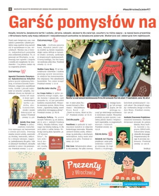 BEZPŁATNY BIULETYN INFORMACYJNY URZĘDU MIEJSKIEGO WROCŁAWIA #NaszWrocławZaJedenPIT
8
Garść pomysłów na
Książki, biżuteria, świąteczne kartki i ozdoby, ubrania, zabawki, akcesoria dla zwierząt, vouchery na różne zajęcia – w naszej bazie prezentów
z Wrocławia mamy całą masę ciekawych i nieszablonowych pomysłów na świąteczne podarunki. Wybierzcie coś i obdarujcie nimi najbliższych.
Przed nami świąteczny czas, czas
radości i prezentów. Lokalne pro-
dukty mają zupełnie inną wartość
niż te sprzedawane w tzw. sie-
ciówkach. Wynika ona z histo-
rii, indywidualnych pomysłów
oraz unikatowej produkcji. To, co
powstaje we Wrocławiu, co wy-
twarzają nasi sąsiedzi i znajomi
z osiedla jest wyjątkowe, bo wro-
cławskie. I na pewno nadaje się
na oryginalny prezent.
Coś ładnego
AgaszArt Pracownia Florystycz-
no-Rękodzielnicza Dekoflor
poleca ręcznie wykonaną biżu-
terię, w technice koronki frywo-
litkowej, eleganckie szydełkowe
torby, torebki i plecaki wyko-
nane ze sznurka i przędzy, szy-
dełkowe chusty na damskie ra-
miona lub szyje.
A może sper-
sonalizowana
kartka i pu-
d e ł k a o k o -
licznościowe,
stroiki i wianki
dekoracyjne na
święta? Przedział
cenowy: 15-400.
Anioły Oraz Inne
Twory to jedno-
osobowa manufak-
tura zajmująca się tworzeniem
z zimnej porcelany. Powstają
między innymi anioły, zawieszki
na choinkę, świeczniki, tablicz-
ki z różnymi tekstami, magne-
sy, podziękowania dla gości, róże
w szklanych bombkach, skrzydła
anielskie w ramce i do powiesze-
nia. Przedział cenowy: 3-45 zł.
Coś smacznego
Etno Cafe – kraftowa palarnia
kawy. Wysokiej jakości ziar-
na Arabiki są świeżo wypalane,
dzięki czemu obfituje w natural-
ne smaki i aromaty, zamknięte
w świątecznych opakowaniach.
Ucieszą każdego, kto bez kawy
nie wyobraża sobie dnia. Przedział
cenowy: 27-211 zł.
Słodkie Czary Mary. W tej ma-
nufakturze cukierków i lizaków
powstają ręcznie wyczarowa-
ne słodycze bez konserwantów,
bez ulepszaczy i bez szkodliwych
barwników. Ten cukier krzepi!
Przedział cenowy: 5-50 zł.
Coś dla ciała i ducha
La Czapa Kabra to pełne po-
zytywnej energii czapki, opa-
ski, kominy i rękawiczki, czyli
wszystko to, co jest potrzebne
każdemu zmarzluchowi. Wszyst-
ko tworzone ręcznie. Motto firmy
brzmi: „Ogrzejemy każdą, nawet
najbardziej wymagającą głowę”.
Przedział cenowy: 45-89 zł.
Fundacja Folk24. Na arenie
muzyki folkowej są od dawna,
ale w 2012 r. założyli Fundację
Folk24. Muzyka folkowa, inspi-
rująca się lokalną tradycją, to dla
nich jeden z cudów świata. Po-
lecają trzecią płytę Sąsiadów, pt.
„W kieszeni
dolar”, bo
tam miło-
śnicy mu-
zyki folko-
wej znajdą
wiele pere-
łek. A także płytę blu-
esowej formacji z Wro-
cławia – MiziaMizia
B l u e s B a n d – p t .
„Dzień na minus, dzień na blu-
es”. Przedział cenowy: 30-60 zł.
Coś dla pupila
Pawillows to poduszki w reali-
stycznym kształcie ze zdjęciem
konkretnego zwierzaka. Wywołaj
uśmiech bliskiej osoby, obdaro-
wując ją poduszką z ukochanym
zwierzakiem, którą może mieć
zawsze przy sobie. Przedział ce-
nowy: 49-79 zł.
Psie Crew. Behawioralne zabaw-
ki dla zwierząt. Nie tylko rozerwą
twojego kocie-
go lub psiego
pupila, ale też
pomogą na-
uczyć go właściwego zachowania
w domowym stadzie. Wszystkie
produkty są szyte ręcznie, z wy-
sokiej jakości tkanin i bezpiecz-
nych materiałów, w oryginalnych
wzorach i kolorach.
Przedział cenowy: 29-
159 zł.
Coś do domu
Eklektik Art Charity
projektuje i szyje pufy,
siedziska i szezlon-
gi używając do tego
tkanin z recyklingu,
końcówek produkcyjnych i sta-
rych ubrań. Dla ceniących wygo-
dę i niebanalny design w duchu
Zero Waste. Przedział cenowy:
150-300 zł.
ArolinArt Pracownia Projektowa:
otwartość kreowania. Ruchome
drewniane wieszaki do pokoju
dziecka, biura, kuch-
ni, łazienki z  na-
pisem WROCŁAW,
industrialne lampy,
szkatułki decoupage.
Niepowtarzalny de-
sign  precyzja wy-
konania. Przedział
cenowy: 50-300 zł.
Redakcja
Renifer w czerwonym kombinezonie firmy Wrocławski Piernik sióstr Trawińskich, cena: 18, 60 zł
PIERNIKWROCLAWSKI.PL
ARTEBARA.PL
FIGACOFFEE.PL
DOGAHEAD.PL
INSTAGRAM.COM/JOANNAPLIZGA/
l.wroclaw.pl/prezentownik
Wszystkie propozycje na
 