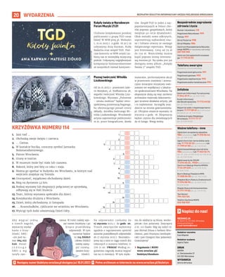 BEZPŁATNY BIULETYN INFORMACYJNY URZĘDU MIEJSKIEGO WROCŁAWIA
20 WYDARZENIA
REDAKCJA
pl. Solny 14, 50-062, Wrocław,
www.wroclaw.pl,
e-mail: biuletyn@araw.pl
Redaktor naczelna
Ewa Waplak
Redaktor wydania
Agata Zięba
DRUK
AGORA
ul. Daniszewska 27
03-230 Warszawa
WYDAWCA
Gmina Wrocław
Napisz do nas!
Następnynumerbiuletynuwroclaw.pldostępnyjuż18.01.2023
Numer ratunkowy: 112
Pogotowie Ratunkowe: 999
Policja: 997
Straż Pożarna: 998
Straż Miejska: 986
Centrum Powiadamiania Ratunko-
wego WOPR (nr ratunkowy nad wodą):
601 100 100
Centrum Zarządzania Kryzysowe-
go: 71 770 22 22
Bezpośrednie zagrożenie
zdrowia i życia
(bezpłatne, czynne całą dobę)
Pogotowie energetyczne: 991
Pogotowie gazowe: 992
Pogotowie ciepłownicze: 993
Pogotowie wodno-kanalizacyjne: 994
Telefony awaryjne
Centrum Informacji Turystycznej:
71 344 31 11 (pn.-pt. 9.00-19.00)
Punkt Informacji
dla Obcokrajowców: 71 772 49 50
(pn.-pt. 9.00-16.00)
Wsparcie osób z niepełnosprawno-
ściami: 71 777 89 61 (Biuro Wrocław
Bez Barier, pn.-pt. 7.45-15.45)
Infolinia Urzędu Miejskiego
Wrocławia: 71 777 77 77
(pn.-pt. 8.00-18.00)
Infolinie
Zgłoś dym ze spalania odpadów:
986 (całodobowo) lub 71 310 06 46
(pn.-pt. 7.00-14.00)
Zgłoś chore lub ranne dzikie zwie-
rzę: 71 770 22 22 (całodobowo) lub
71 799 67 00 (pn.-pt. 7.45-15.45)
Zgłoś bezpańskiego psa lub kota:
986 (całodobowo) lub 71 362 56 74
(pn., śr., czw., pt 9.00-16.30, wt. 9.00-18.30,
sb., nd. 9.00-15.00)
Zgłoś awarię do ZDiUM:
71 376 00 22 , 19501 (całodobowo)
Centrum Obsługi Klienta MPWiK:
71 34 09 655 (pn.-pt. 8.00-15.00,
śr. 8.00-17.00)
Biuro Obsługi Pasażera MPK:
71 308 50 30 (pn.-pt. 7.00-21.00)
Miejskie Biuro Rzeczy Znalezionych:
71 376 08 96 (pn.-pt. 8.00-14.00,
śr. 8.30-16.00)
Miejski Rzecznik Konsumentów:
71 777 79 02 (pn.-pt. 7.45-15.45)
Taxi Senior:
794 123 124
Telefon Zaufania MOPS:
512 198 939
Ważne telefony – inne
A b y w y g r a ć j e d n ą
z trzech nagród,
wystarczy wysłać
hasło z krzy-
żówki SMS-
-em pod nu-
mer 664 072
606. Koszt
j e d n e g o
S M S - a w g
taryfy ope-
ratora. W treści należy wpi-
sać numer biuletynu i po
kropce prawidłową
odpowiedź. W tym
numerze będzie
to 114.HASŁO
(słowo HASŁO
należy zastą-
pić rozwią-
zaniem krzy-
żówki).
Na odpowiedzi czekamy do
17 stycznia 2023 r. do godz. 20.
Trzech zwycięzców wyłonimy
zgodnie z regulaminem spośród
autorów prawidłowych odpowiedzi
do 17 stycznia 2023 r. Skontaktu-
jemy się z nimi w ciągu trzech dni
roboczych z numeru telefonu 71
776 71 00. UWAGA! Według re-
gulaminu nagrodę można wygrać
raz na 12 miesięcy. W tym wyda-
niu do zdobycia są bluza, worko-
plecak i koc polarowy. Zwycięzcy
z nr. 112 (hasło: Bóg się rodzi) to:
pan Michał (bluza z herbem Wro-
cławia), pani Krystyna (workople-
cak) i pan Grzegorz (koc polarowy).
Gratulujemy!
› Regulamin i RODO
www.wroclaw.pl/
biuletyn/#konkurs
OLAF
MIKOŁAJEK
MATERIAŁY
ORGANIZATORA
Kolędy świata w Narodowym
Forum Muzyki 21.01
Ulubione kolędowanie polskiej
publiczności z grupą TGD coraz
bliżej! W NFM przy pl. Wolności
1, 21.01.2023 r. o godz. 16.30 i 19
usłyszymy Anię Karwan, Kubę
Badacha oraz zespół TGD. Pod-
czas koncertu w NFM artyści za-
biorą nas w niezwykłą muzyczną
podróż. Usłyszymy najpiękniejsze
kompozycje bożonarodzeniowe
ze wszystkich niemal kontynen-
tów. Zespół TGD to jeden z naj-
popularniejszych w Polsce chó-
rów popowo-gospelowych, który
świętuje 40-lecie działalności.
Obok melodii nowo odkrytych,
zaprezentują najbardziej zna-
ne i lubiane utwory ze swojego
świątecznego repertuaru. Wstęp
jest biletowany. Ceny od 79 zł
do 159 zł. Wejściówkę można
kupić poprzez stronę interneto-
wą eventim.pl. Na rynku jest już
dostępny nowy album „Kolędy
Świata 3” zespołu TGD.
Poznaj twórczość Witolda
Liszkowskiego
Od 20.01.2023 r. przestrzeń Gale-
rii Miejskiej, ul. Kiełbaśnicza 28,
wypełni twórczość Witolda Lisz-
kowskiego. Wystawa „Polisemie
– sztuka osobista” będzie retro-
spektywną prezentacją bogatego,
bo obejmującego ponad cztery
dekady, dorobku twórczego Wi-
tolda Liszkowskiego. Wrocławski
artysta zaprezentuje publiczności
m.in. prace fotograficzne, dzieła
malarskie, performatywne akcje
w przestrzeni miejskiej i anima-
cyjno-kreacyjne inicjatywy reali-
zowane we współpracy z lokalny-
mi społecznościami Wrocławia. Na
ekspozycje złożą się więc zarówno
archiwalne materiały dokumentu-
jące wczesne działania artysty, jak
i te najświeższe. Szczegóły znaj-
dziecie na stronie galeriamiejska.
pl. Oficjalne otwarcie wystawy 19
stycznia o godz. 18. Ekspozycja
będzie czynna dla zwiedzających
do 16 lutego. Wstęp wolny.
1.
2.
3.
4.
5.
6.
12.
17.
13.
16.
15.
14.
7.
8.
9.
10.
11.
1. Jazz nad ...
2. Obchodzą swoje święto 1 czerwca.
3. … Cantas.
4. W kształcie bucika, coroczny symbol Jarmarku
Bożonarodzeniowego.
5. Patron Wrocławia.
6. Grany w teatrze.
7. W muzeum może być stała lub czasowa.
8. Rekord, który jest bity co roku 1 maja.
9. Można go spotkać w budynku we Wrocławiu, w którym nad
wejściem znajduje się Temida.
10.Uroczystość, wyjątkowo obchodzony dzień.
11. Bieg na dystansie 42 km.
12. Rodzaj wystawy lub ekspozycji połączonej ze sprzedażą,
odbywają się w Hali Stulecia.
13. Teatr, którzy wystawia spektakle dla dzieci.
14.Koszykarska drużyna z Wrocławia.
15. Dzień, który obchodzimy 21 listopada.
16. … Krasnoludków, cyklicznie we wrześniu we Wrocławiu.
17. Wyścigi tych łodzi uświetniają Dzień Odry.
KRZYŻÓWKA NUMERU 114
 