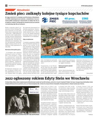 BEZPŁATNY BIULETYN INFORMACYJNY URZĘDU MIEJSKIEGO WROCŁAWIA #TATnaNowyDwór
4
W ciągu ostatnich 12 miesięcy we Wrocławiu zlikwidowa-
no 3300 nieekologicznych pieców, a dodatkowo trwa wy-
miana 2000 następnych. Kosztowało to blisko 90 mln zł.
Urzędnicy miejscy zachęcają do usuwania starych pieców
i przedłużają ulgi dla wrocławian.
Walka o poprawę jakości po-
wietrza w stolicy Dolnego Ślą-
ska to priorytet. W 2019 roku,
kiedy miasto rozpoczynało akcję
„Zmień piec”, padły deklaracje,
że do 2024 roku z zasobu komu-
nalnego zostaną zlikwidowane
wszystkie piece pozaklasowe,
czyli kopciuchy. Ten plan kon-
sekwentnie jest realizowany. Rok
2021 był absolutnie rekordowy.
Nigdy w historii miasta nie wy-
mieniono źródeł ogrzewania na
taką skalę.
Wymiana idzie pełną parą
– W ubiegłym roku objęliśmy
wymianą w sumie 147 budyn-
ków i 1281 mieszkań, z czego
w 91 kamienicach i ponad 900
mieszkaniach prace zostały już
zakończone. W pozostałych trwa
jeszcze realizacja – wyjaśnia Ra-
fał Guzowski, pełnomocnik pre-
zydenta Wrocławia ds. wymiany
źródeł ogrzewania.
W budynkach należących w 100
proc. do gminy w latach 2020-
2021 zlikwidowano 40 proc. pie-
ców. Wydano także 1124 zgody
dla najemców komunalnych na
wymianę ogrzewania. Pozosta-
ły 2382 mieszkania, w których
należy wymienić piece. Plan na
w 2022 rok zakłada likwidację
kolejnego tysiąca w ponad 750
mieszkaniach w 100 budynkach.
Ulgi przedłużone
Z miejskim programem KAWKA
Plus wrocławianie wymienili już
ponad 11,5 tys. pieców. W tym
roku mieszkańcy mogą otrzymać
dopłatę do 12 tys. zł. Miasto do-
płaca też do rachunków za ogrze-
wanie po wymianie pieca i do
wymiany starych drewnianych
okien (do 5000 zł z programu
Termo KAWKA). Aby dalej za-
chęcać mieszkańców do wymiany
kopciuchów, Wrocław przedłużył
o rok zwolnienia z czynszu dla
najemców komunalnych oraz do-
płaty do rachunków po wymianie
pieca w ramach Lokalnego Pro-
gramu Osłonowego. Zwolnienia
z czynszu dla najemców komu-
nalnych zostaną wydłużone do
końca 2023 roku, a przez kolejne
trzy lata najemcy zapłacą tylko
połowę czynszu (do końca 2026
roku). Zaś dopłaty do rachunków
będą przyznawane do czerwca
2024 r.
Przypomnijmy, że we Wrocła-
wiu od 1 lipca 2024 roku, zgodnie
z przepisami uchwały antysmo-
gowej, wchodzi zakaz użytkowa-
nia pieców pozaklasowych oraz
pieców najniższych klas. Dodat-
kowo mieszkańców obowiązuje
zakaz spalania odpadów i palenia
np. węglem brunatnym.
Gdzie sprawdzić jakość
powietrza?
Oprócz dotychczasowego spo-
sobu informowania o jakości
powietrza w mieście, czyli wy-
świetlania informacji m.in. na
tablicach na przystankach ko-
munikacji miejskiej i portalu
www.wroclaw.pl, dodatkowo
o stanie powietrza będzie infor-
mował codziennie oficjalny pro-
fil miasta na Facebooku: Wroc-
law (Wroclove).
Bartosz Moch
Aktualności
Z okazji Roku Edyty Stein zaplanowano kilkadziesiąt wydarzeń we Wrocławiu, ale też w innych miastach Polski i Europy. Inauguracja obchodów miała
miejsce 28 stycznia w jej domu przy ul. Nowowiejskiej 38, w którym przez 23 lata mieszkała. Dzisiaj działa tu Towarzystwo jej imienia.
Edyta Stein to jedna z  naj-
ważniejszych postaci w histo-
rii Wrocławia. Intelektualistka
i mistyczka, czczona w Kościele
katolickim jako patronka Europy
św. Teresa Benedykta od Krzy-
ża, dzięki swojemu dorobkowi
w rozwoju światowej myśli filo-
zoficznej zaliczana jest do czoło-
wych myślicieli XX wieku.
Europejka kochająca swoją nie-
miecką ojczyznę, a jednocze-
śnie cierpiąca z powodu nazi-
stowskiego reżimu. Żydówka
i chrześcijanka, która jawi się
jako czytelny znak dla ludzi
poszukujących prawdy oraz
symbol porozumienia między
narodami i religiami. Zginęła
w sierpniu 1942 roku, w obo-
zie Auschwitz, stając się jedną
z niezliczonych ofiar niemiec-
kiego nazistowskiego terroru.
W trakcie Roku Edyty Stein we
Wrocławiu będzie miało miejsce
kilkadziesiąt wydarzeń eduka-
cyjnych i artystycznych. Turyści
i mieszkańcy miasta będą mogli
zwiedzać dom rodziny Steinów
i oglądać wystawę stałą.
Jednym z najważniejszych wy-
darzeń Roku Edyty Stein będzie
jej 80. rocznica śmierci. Uro-
czystości w Oświęcimiu i we
Wrocławiu oraz Tydzień Edyty
Stein zaplanowane są na 10-
16 października. W  sierpniu
w Paryżu, Kolonii i Echt, jak
też w kilku miastach Polski,
wrocławscy muzycy z orkiestry
barokowej Narodowego Forum
Muzyki wykonają koncert pt.
„Gwiazda Europy”, połączony
z czytaniem fragmentów dzieł
Edyty Stein. W październiku we
Wrocławiu odbędzie się mię-
dzynarodowe spotkanie „Re-
membrance and Future Forum
– Edith Stein”.
Miasto Wrocław będzie współ-
pracowało przy organizacji
i międzynarodowej promocji
tych wydarzeń z Platformą Eu-
ropejskiej Pamięci i Sumienia.
Redakcja
Zmień piec: zniknęły kolejne tysiące kopciuchów
2022 ogłoszony rokiem Edyty Stein we Wrocławiu
FLICKR.COM
Edyta Stein urodziła się 12 października 1891 roku we Wrocławiu
CENTRUM
HISTORII
ZAJEZDNIA
40 proc.
zlikwidowanych pieców
w zasobie komunalnym
Dzięki miejskiemu programowi mieszkańcy mogą otrzymać do 12 tys. zł dopłaty do wymiany pieca
 