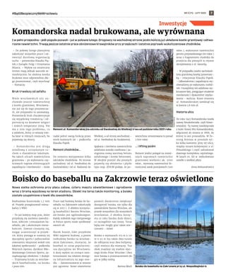 NR 5 (71) – LUTY 2022
#BądźBezpiecznyWeWrocławiu 7
Inwestycje
Nowa siatka ochronna przy placu zabaw, cztery maszty oświetleniowe i  ogrodzenie
wraz z bramą wjazdową na teren stadionu. Obiekt ma teraz także monitoring, a boisko
zostało uzupełnione o ławki dla zawodników.
Rozbudowa kosztowała 1,7 mln
zł. Projekt przegłosowali miesz-
kańcy z WBO.
– To już kolejny etap prac, które
przysłużą się zarówno zawodni-
kom, kibicom i entuzjastom ba-
seballu, jak i okolicznym miesz-
kańcom. Zawsze cieszymy się,
mogąc uczestniczyć w projek-
cie, który pomaga w rozwoju tej
dyscypliny sportu i jednocześnie
stworzeniu skupionej wokół niej
lokalnej społeczności – podkreśla
Wojciech Gęstwa, dyrektor Mło-
dzieżowego Centrum Sportu, za-
rządzającego obiektem. I dodaje:
– Trzymamy kciuki za wrocław-
skich baseballistów, na boisku
i poza nim.
Prace nad budową boiska do ba-
seballu na Zakrzowie zakończyły
się w 2017 r. Z obiektu korzysta-
ją baseballiści Barons Wrocław,
ale boisko jest ogólnodostępne.
Każdy miłośnik tego nietypowego
w Polsce sportu może spróbować
swoich sił.
Marek Kozioł, lider projektów
WBO najpierw budowy, a potem
rozbudowy boiska na wrocław-
skim Zakrzowie, tłumaczy, że
baseball to coraz popularniej-
sza dyscyplina we Wrocławiu.
A duży wpływ na rosnące zain-
teresowanie ma właśnie dostęp-
na infrastruktura na jego osie-
dlu. – Zainteresowanie w sezonie
jest ogromne. Nowe oświetlenie
pozwoli dwukrotnie zwiększyć
dostępność boiska, nie tylko dla
zawodników Barons Wrocław, ale
przede wszystkim dla wszystkich
wrocławian. Z obiektu korzy-
sta co roku bardzo dużo dzieci,
co szczególnie nas cieszy. Teraz
będą one mogły grać także wie-
czorami – mówi.
Boisko o wymiarach 103 m x 110
m x 93 m ma także dwa tunele
do odbijania oraz dwa bullpeny,
czyli miejsca dla miotaczy. Tuż
obok znajduje się stadion słyn-
nego klubu Polar Wrocław i dwa
inne boiska z przeznaczeniem do
gry w piłkę nożną.
Bartosz Moch
Boisko do baseballu na Zakrzowie teraz oświetlone
I w pełni przejezdna – jeśli pogoda pozwoli – już w połowie lutego. Drogowcy na wschodniej stronie jezdni kończą już układanie kostki granitowej i odtwa-
rzanie nawierzchni. Trwają jeszcze ostatnie prace obniżeniowe krawężników przy przejściach i ostatnie poprawki wykończeniowe chodników.
– Do połowy lutego planujemy
zakończyć wszystkie prace i od-
tworzyć docelową organizację
ruchu – potwierdza Klaudia Pią-
tek z Zarządu Dróg i Utrzymania
Miasta. – Wpływ na ostateczny
termin mają jednak warunki at-
mosferyczne, bo ułożona kostka
brukowa musi odpowiednio dłu-
go posezonować, czyli wyschnąć
– tłumaczy.
Bruk trwalszy od asfaltu
Wiele wrocławskich ulic za-
chowało jeszcze nawierzchnię
z kostki granitowej. Wrocławia-
nie już się do tego przyzwycza-
ili, ale przyjezdni to zauważają.
Poniemiecki bruk charakteryzuje
się wyjątkową trwałością i od-
pornością na działanie wilgoci
i niskich temperatur zimą. Nie
ma z  nim tego problemu, co
z asfaltem, który co wiosnę trze-
ba łatać w różnych miejscach, bo
pojawiają się dziury.
– Komandorska jest drogą
osiedlową z utrzymanym ru-
chem o charakterze lokalnym.
Na takich ulicach nawierzchnia
granitowa – po wykonaniu czę-
ściowych napraw eliminujących
zapadnięcia i nierówności – może
nadal pełnić swoją funkcję przez
wiele kolejnych lat – podkreśla
Klaudia Piątek.
Remont chodników...
Do remontu wytypowano kilka
odcinków chodników. Po stronie
zachodniej: od ul. Swobodnej do
Zaolziańskiej i od ul. Radosnej do
Wielkiej, a od strony wschodniej –
od ul. Swobodnej do Studziennej.
Spękana i nierówna nawierzchnia
asfaltowa została rozebrana i za-
stąpiona nową warstwą betonu
asfaltowego i kostki betonowej.
W obrębie przejść dla pieszych
pojawiły się obniżenia i płytki
typu stop. ZDiUM podaje, że po-
wierzchnia remontowana to ponad
3 600 mkw.
... i lifting jezdni
Remont jezdni polegał na mniej-
szych naprawach nawierzchni
granitowej wielkości ok. 2000
mkw., wymianę nawierzchni bi-
tumicznej zatok postojowych (500
mkw.), wykonanie nawierzchni
peronu przystankowego (60 mkw.)
wraz z fragmentem chodnika do
przejścia dla pieszych w rejonie
skrzyżowania z ul. Sanocką.
– W przypadku jezdni zachowali-
śmy granitową kostkę poniemiec-
ką – relacjonuje Klaudia Piątek.
– Odkształcenia i zapadnięcia wy-
równaliśmy po wykonaniu rozbió-
rek. Usunęliśmy też asfaltowe wy-
kruszone łaty, potęgujące wrażenie
nierówności i dyskomfort użytko-
wania – wylicza. Koszt remontu
ul. Komandorskiej zamknął się
w kwocie 1,8 mln zł.
Historia ulicy
Do roku 1945 Komandorska nosiła
nazwę Neudorfstraße, czyli Nowo-
wiejskiej. Tę nazwę zawdzięczała
z kolei Nowej Wsi Komandorskiej,
włączonej do miasta w 1868, do
której to wsi prowadziła. W Fe-
stung Breslau w przeżyło tyl-
ko kilka kamienic przy tej ulicy,
między torami kolejowymi a ul.
Piłsudskiego i część zabudowań
dawnego kompleksu szpitalnego.
W latach 70. XX w. wybudowano
osiedle z wielkiej płyty.
Anna Aleksandrowicz
Komandorska nadal brukowana, ale wyrównana
MCS
WROCŁAW
Boisko do baseballu na Zakrzowie przy ul. Niepodległości 6
Remont ul. Komandorskiej (na odcinku od Swobodnej do Wielkiej) trwa od października 2021 roku
TOMASZ
HOŁOD
 