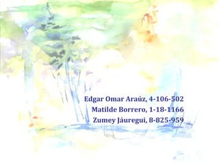 Edgar Omar Araúz, 4-106-502
Matilde Borrero, 1-18-1166
Zumey Jáuregui, 8-825-959

 