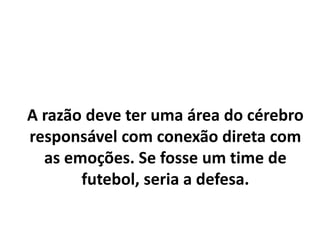 A emoção é um sentimento de baixa
reflexão e não é, portanto, uma
contraposição à reflexão.
É uma segunda camada da percepção.
 