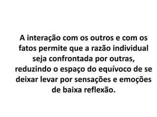 A sensação é uma ferramenta da
percepção para reações reflexivas.
A emoção é uma ferramenta para
decisões imediatas e de curto prazo.
 