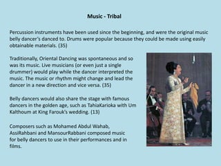 Costume – Egyptian The typical Egyptian Belly dance costume is a gown or a bra and skirt with hip accentuations built directly onto it. Accessories can include a headband, arm cuffs or form fitting (unattached) sleeves, and a veil. In Egypt Oriental dancers are prohibited from exposing bare midriff. A body stocking, made from mesh with a loose or tight weave (colored or nude) is worn with two piece sets in obedience to this law. Shoes are a possibility. (28)The styling of the currently popular belt (low or high end) in Egyptian cosumes is distinct. The front part of the belt is rectangular in shape while the back is in a half circle, covering and slightly cupping the buttocks. The belt is often in one piece (unlike most Turkish belts that come in two parts) and the edges are clean and straight. (28)There is quite a large difference between high end custom-made costume and a mass produced one. The mass produced costumes typically do not fit most women very well, and has much less decoration and detail. The fabric is noticeably more luxurious on the custom made costumes.            High end                            Beginner (lower)
