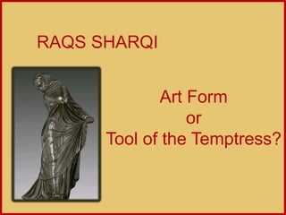    RAQS SHARQI   رقصشرقي Art Form  or  Tool of the Temptress? 