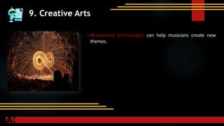 9. Creative Arts
• AI-powered technologies can help musicians create new
themes.
 