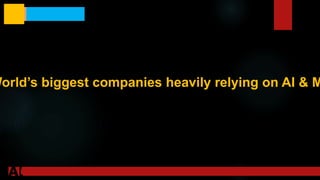 World’s biggest companies heavily relying on AI & M
 