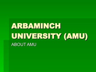 ARBAMINCH UNIVERSITY (AMU) ABOUT AMU  