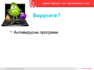 Вирусите?
 Антивирусни програми
 