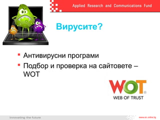 Вирусите?
 Антивирусни програми
 Подбор и проверка на сайтовете –
WOT
 