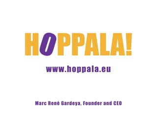 www.hoppala.eu



Marc René Gardeya, Founder and CEO
 