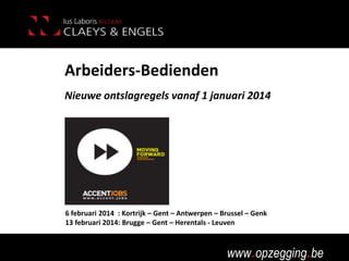 Arbeiders-Bedienden
Nieuwe ontslagregels vanaf 1 januari 2014

6 februari 2014 : Kortrijk – Gent – Antwerpen – Brussel – Genk
13 februari 2014: Brugge – Gent – Herentals - Leuven

www.opzegging.be

 