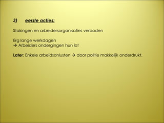 3)       eerste acties:   Stakingen en arbeidersorganisaties verboden  Erg lange werkdagen    Arbeiders ondergingen hun lot Later : Enkele arbeidsonlusten    door politie makkelijk onderdrukt.  