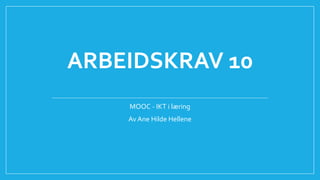 ARBEIDSKRAV 10
MOOC - IKT i læring
Av Ane Hilde Hellene
 