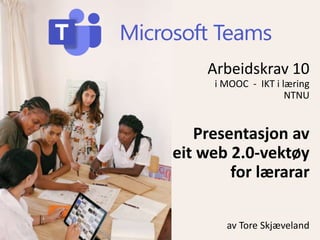 Arbeidskrav 10
i MOOC - IKT i læring
NTNU
Presentasjon av
eit web 2.0-vektøy
for lærarar
av Tore Skjæveland
 