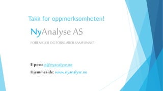 Takk for oppmerksomheten!
E-post: ts@nyanalyse.no
Hjemmeside:www.nyanalyse.no
NyAnalyse AS
FORENKLEROG FORKLARER SAMFUNNET
 